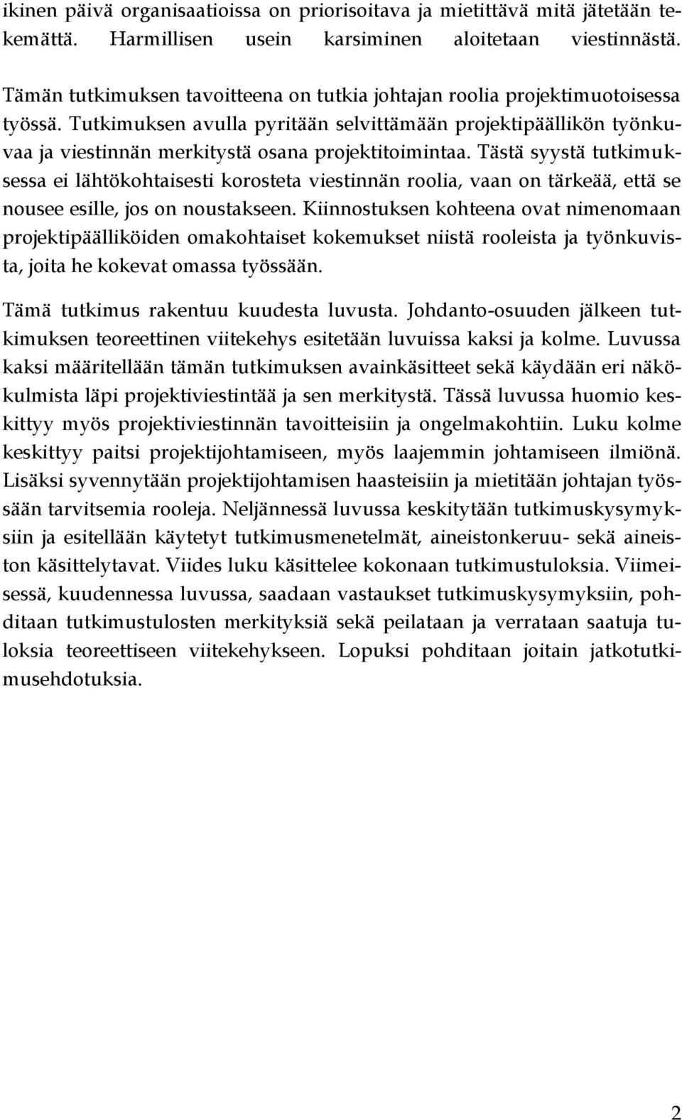 Tutkimuksen avulla pyritään selvittämään projektipäällikön työnkuvaa ja viestinnän merkitystä osana projektitoimintaa.