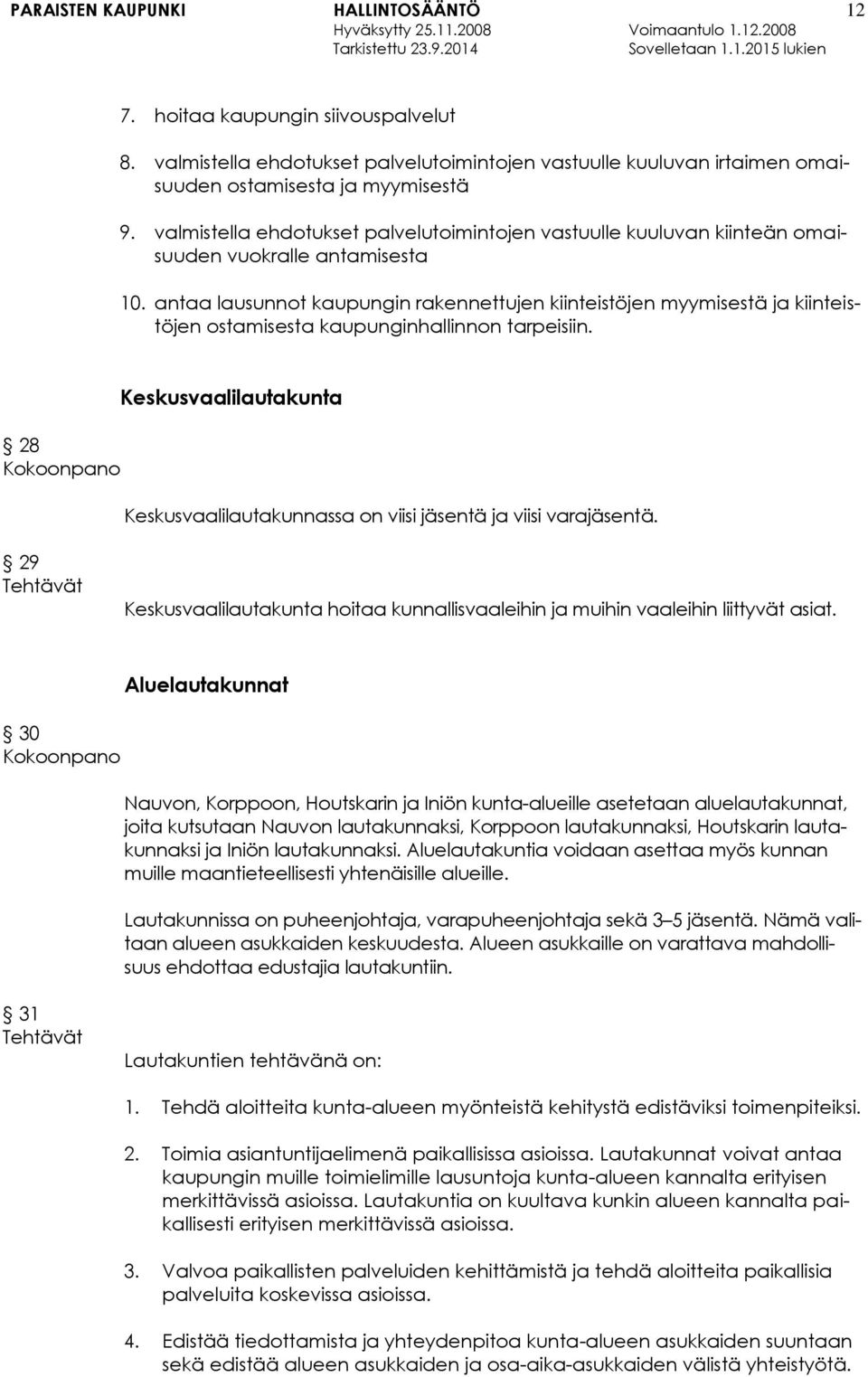 antaa lausunnot kaupungin rakennettujen kiinteistöjen myymisestä ja kiinteistöjen ostamisesta kaupunginhallinnon tarpeisiin.