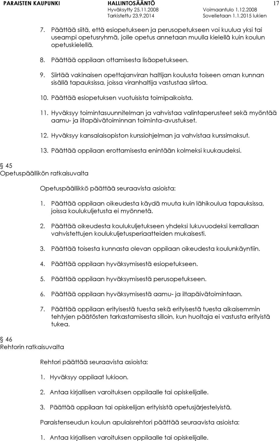 Päättää esiopetuksen vuotuisista toimipaikoista. 11. Hyväksyy toimintasuunnitelman ja vahvistaa valintaperusteet sekä myöntää aamu- ja iltapäivätoiminnan toiminta-avustukset. 12.