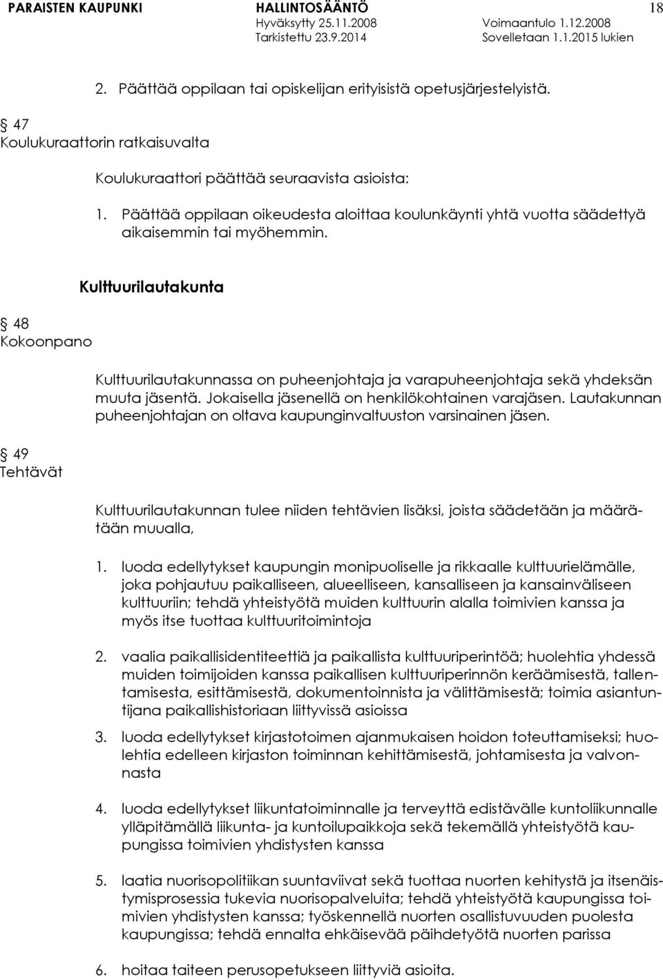 48 Kokoonpano 49 Tehtävät Kulttuurilautakunta Kulttuurilautakunnassa on puheenjohtaja ja varapuheenjohtaja sekä yhdeksän muuta jäsentä. Jokaisella jäsenellä on henkilökohtainen varajäsen.