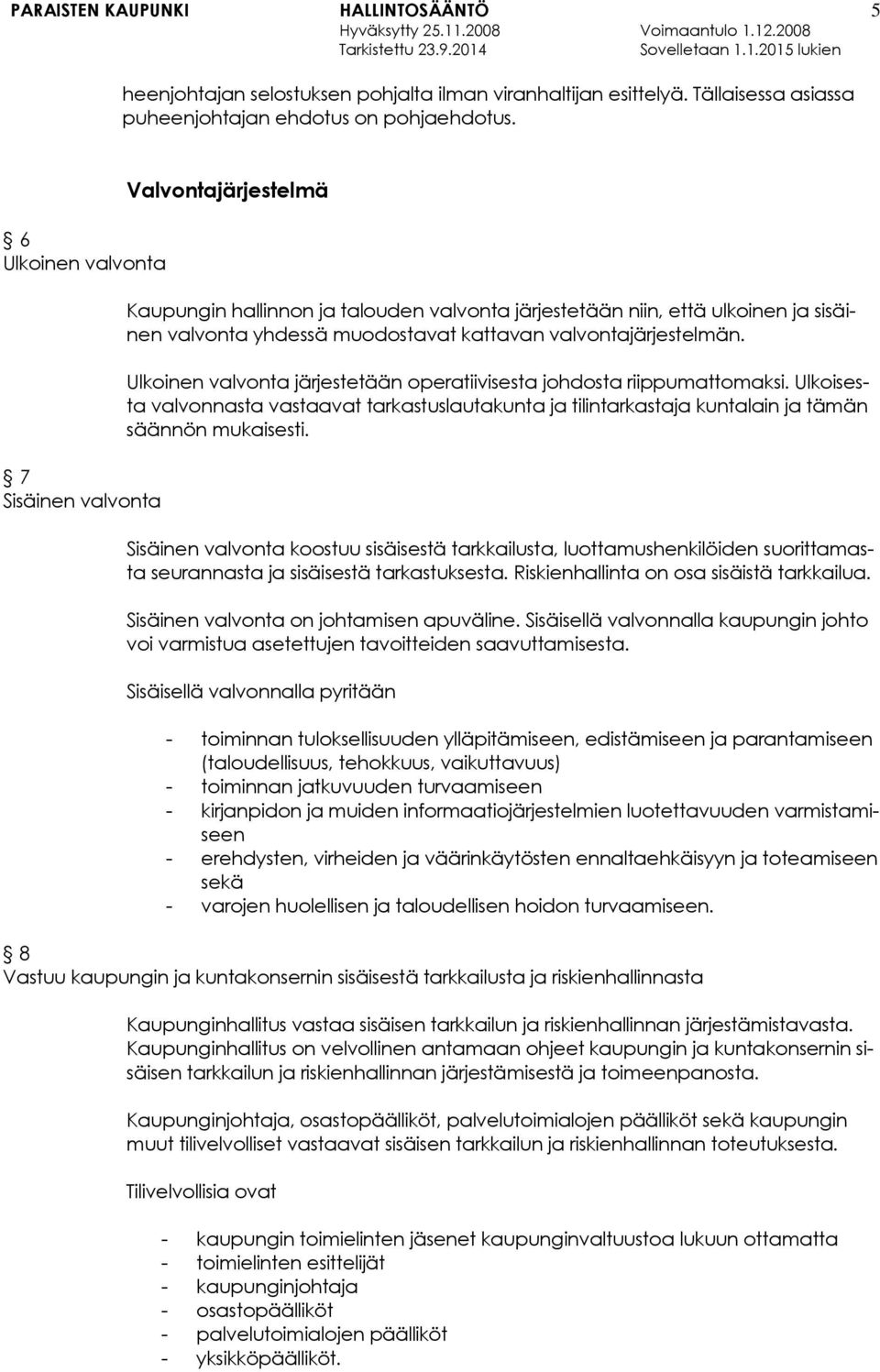 valvontajärjestelmän. Ulkoinen valvonta järjestetään operatiivisesta johdosta riippumattomaksi.