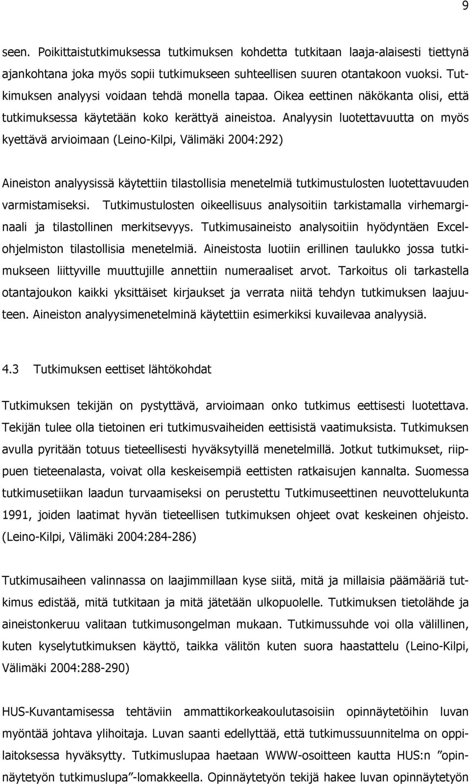 Analyysin luotettavuutta on myös kyettävä arvioimaan (Leino-Kilpi, Välimäki 2004:292) Aineiston analyysissä käytettiin tilastollisia menetelmiä tutkimustulosten luotettavuuden varmistamiseksi.