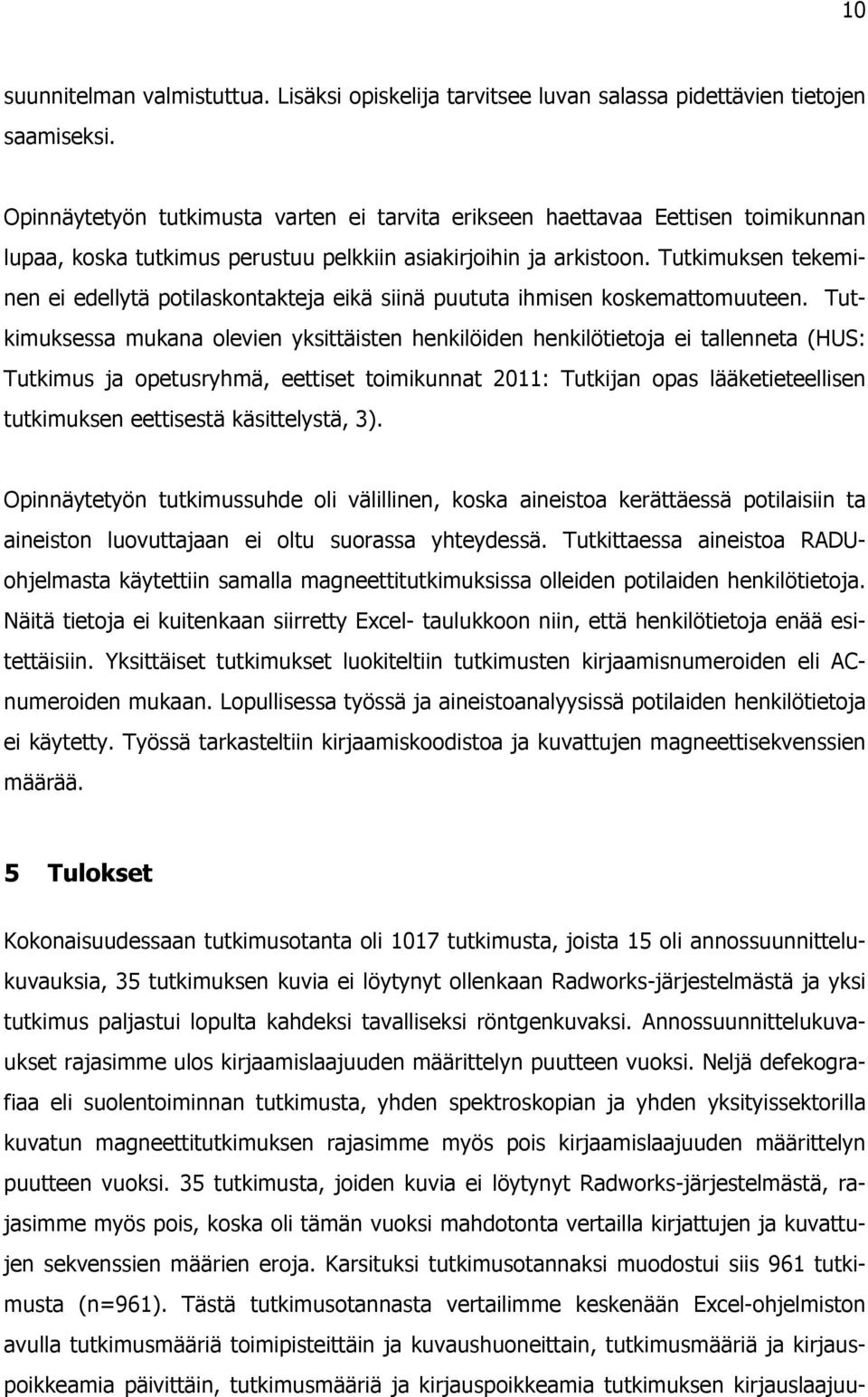 Tutkimuksen tekeminen ei edellytä potilaskontakteja eikä siinä puututa ihmisen koskemattomuuteen.