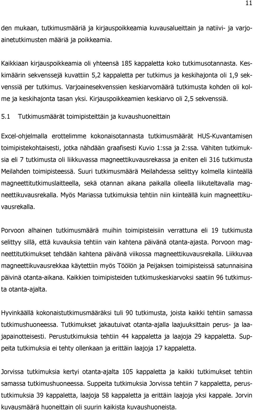 Varjoainesekvenssien keskiarvomäärä tutkimusta kohden oli kolme ja keskihajonta tasan yksi. Kirjauspoikkeamien keskiarvo oli 2,5 sekvenssiä. 5.