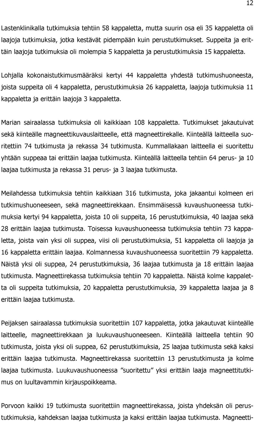 Lohjalla kokonaistutkimusmääräksi kertyi 44 kappaletta yhdestä tutkimushuoneesta, joista suppeita oli 4 kappaletta, perustutkimuksia 26 kappaletta, laajoja tutkimuksia 11 kappaletta ja erittäin