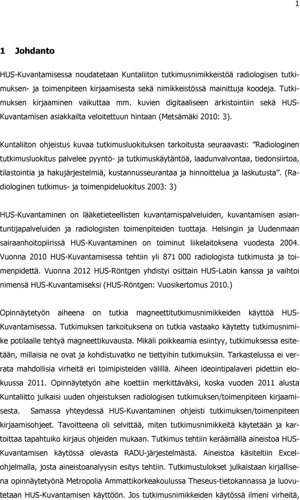 Kuntaliiton ohjeistus kuvaa tutkimusluokituksen tarkoitusta seuraavasti: Radiologinen tutkimusluokitus palvelee pyyntö- ja tutkimuskäytäntöä, laadunvalvontaa, tiedonsiirtoa, tilastointia ja