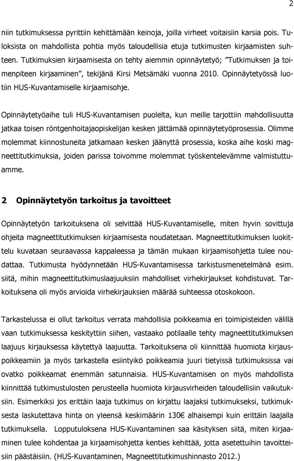 Opinnäytetyöaihe tuli HUS-Kuvantamisen puolelta, kun meille tarjottiin mahdollisuutta jatkaa toisen röntgenhoitajaopiskelijan kesken jättämää opinnäytetyöprosessia.