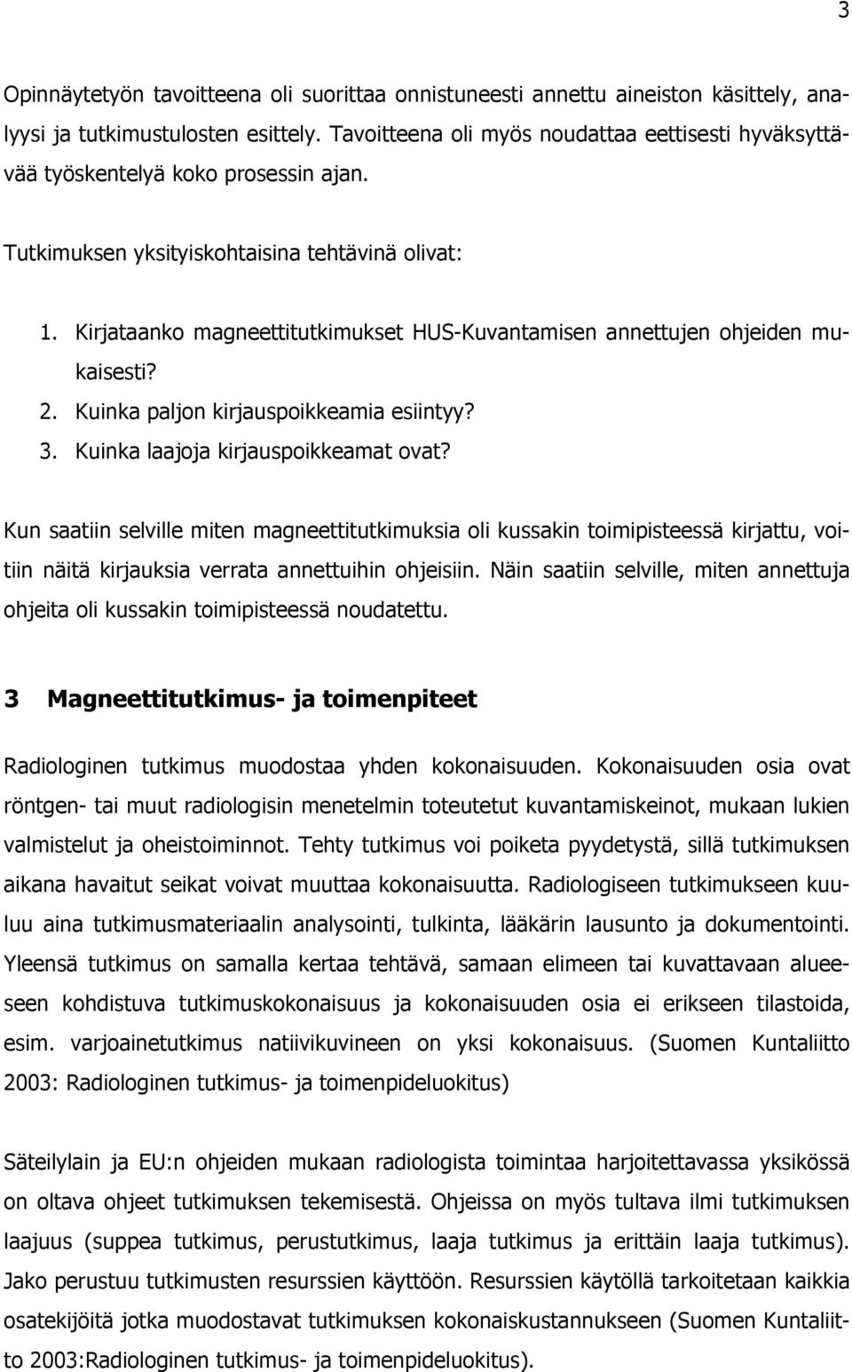 Kirjataanko magneettitutkimukset HUS-Kuvantamisen annettujen ohjeiden mukaisesti? 2. Kuinka paljon kirjauspoikkeamia esiintyy? 3. Kuinka laajoja kirjauspoikkeamat ovat?