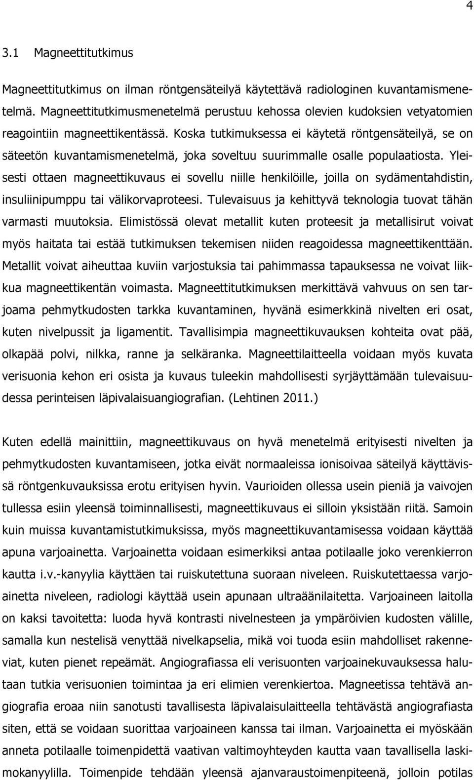 Koska tutkimuksessa ei käytetä röntgensäteilyä, se on säteetön kuvantamismenetelmä, joka soveltuu suurimmalle osalle populaatiosta.