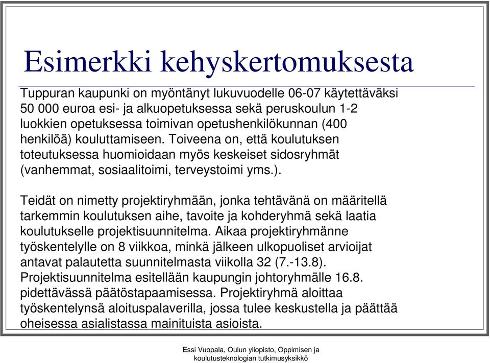 Aikaa projektiryhmänne työskentelylle on 8 viikkoa, minkä jälkeen ulkopuoliset arvioijat antavat palautetta suunnitelmasta viikolla 32 (7.-13.8).