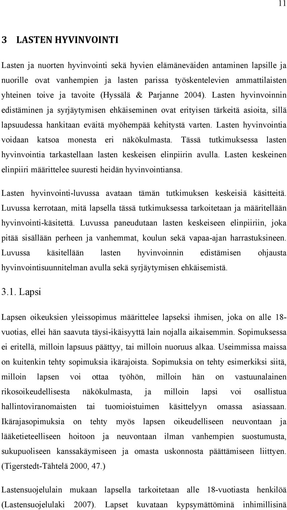 Lasten hyvinvointia voidaan katsoa monesta eri näkökulmasta. Tässä tutkimuksessa lasten hyvinvointia tarkastellaan lasten keskeisen elinpiirin avulla.