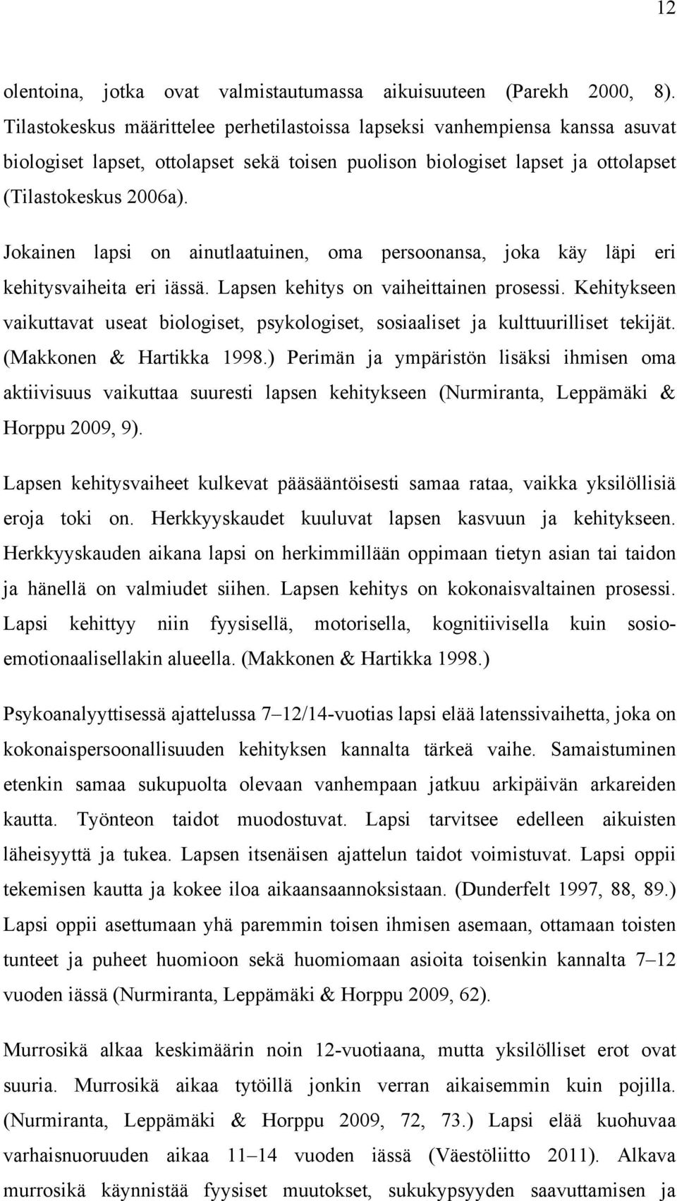 Jokainen lapsi on ainutlaatuinen, oma persoonansa, joka käy läpi eri kehitysvaiheita eri iässä. Lapsen kehitys on vaiheittainen prosessi.