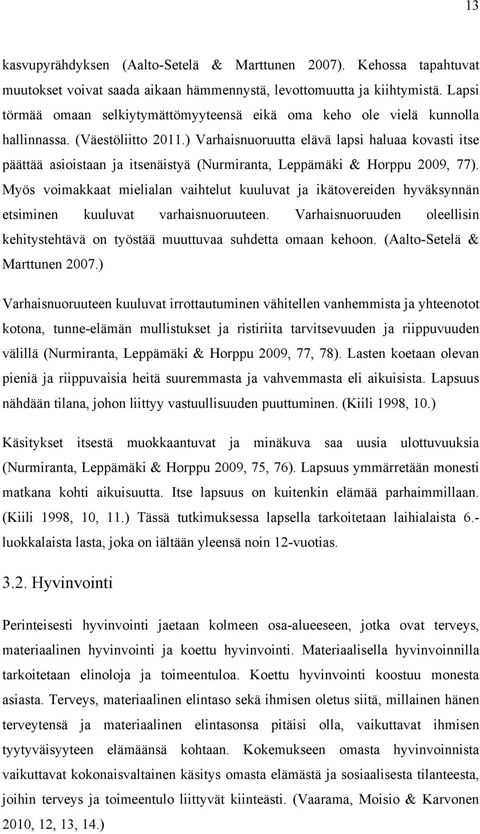 ) Varhaisnuoruutta elävä lapsi haluaa kovasti itse päättää asioistaan ja itsenäistyä (Nurmiranta, Leppämäki & Horppu 2009, 77).