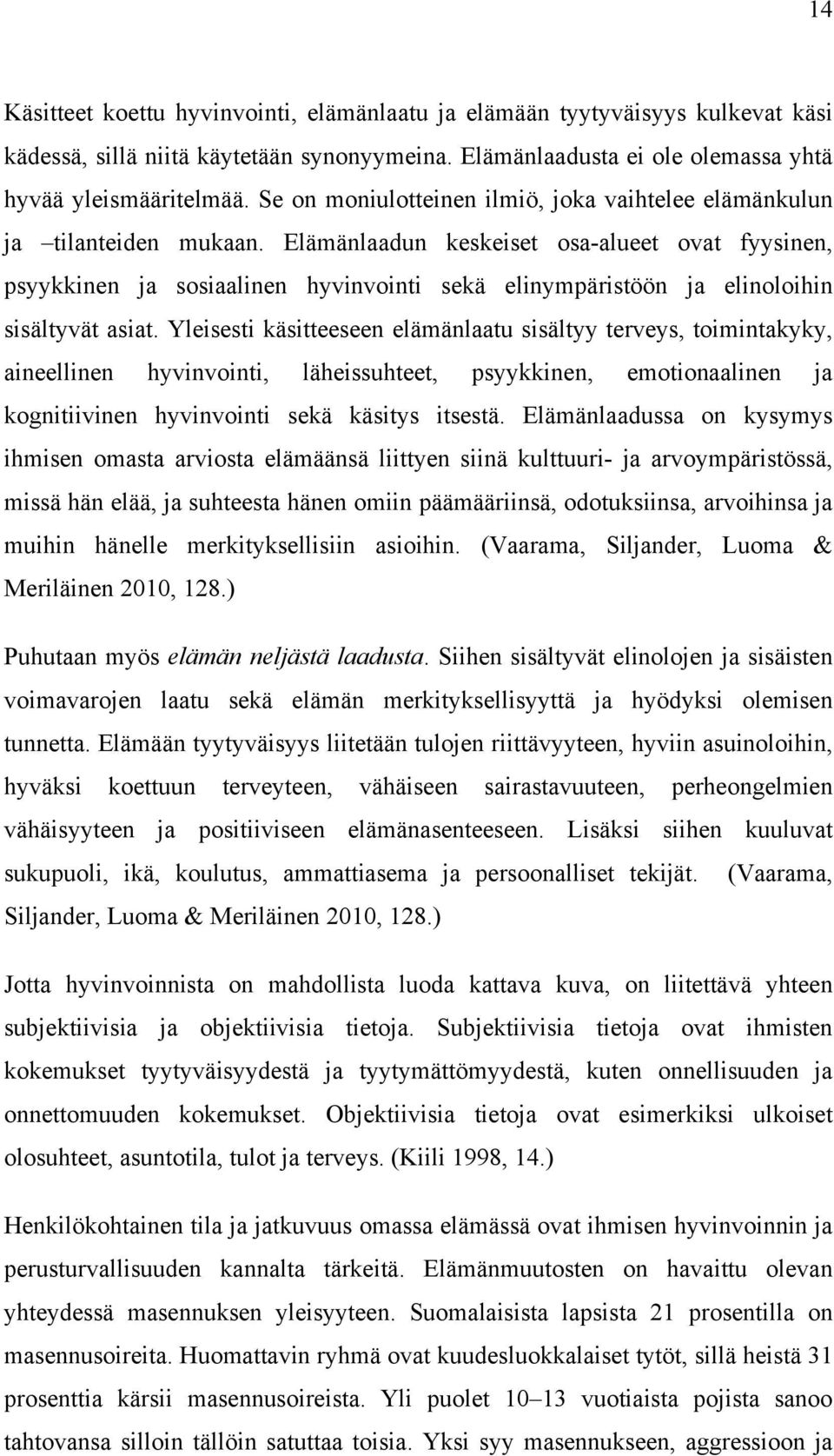 Elämänlaadun keskeiset osa-alueet ovat fyysinen, psyykkinen ja sosiaalinen hyvinvointi sekä elinympäristöön ja elinoloihin sisältyvät asiat.