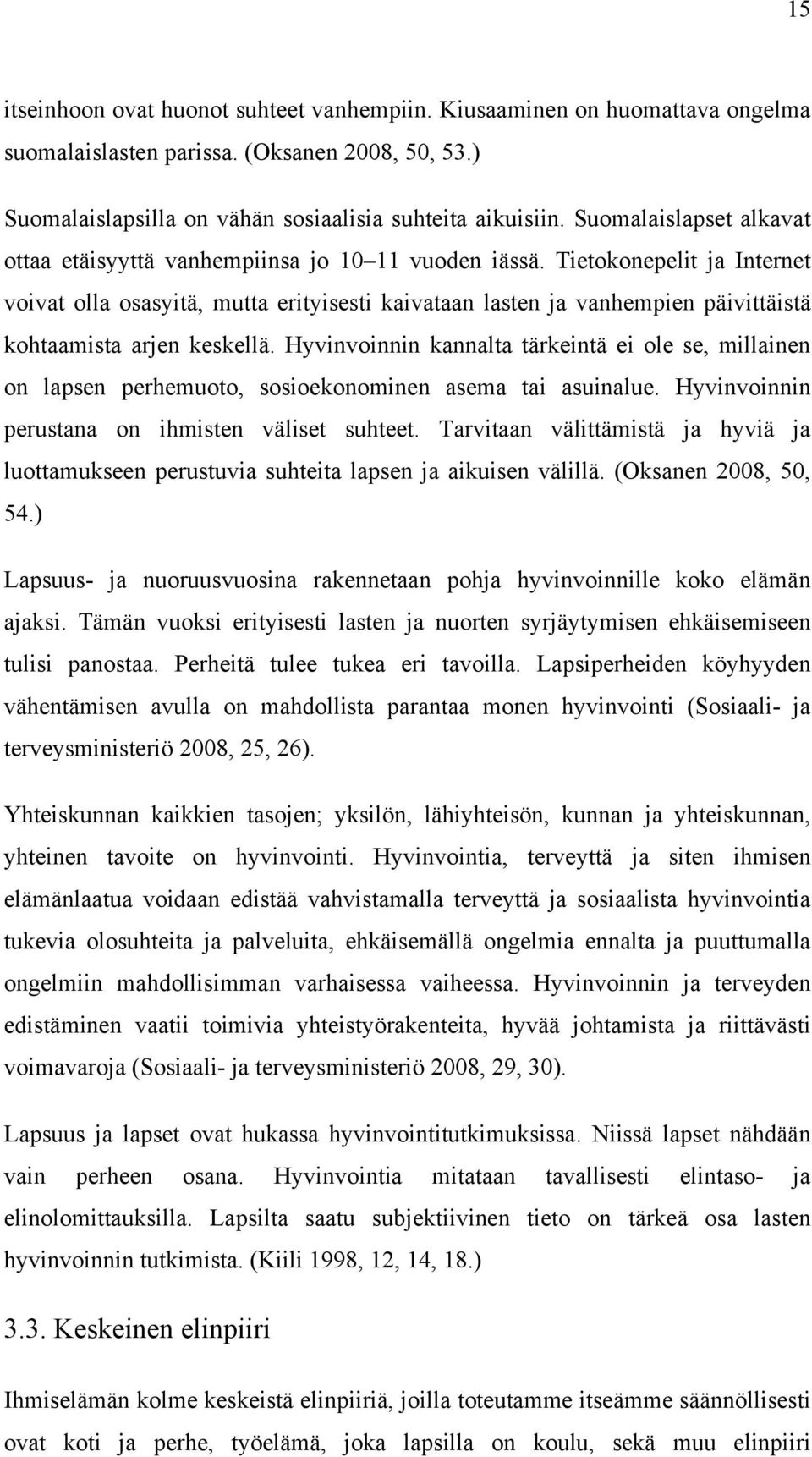 Tietokonepelit ja Internet voivat olla osasyitä, mutta erityisesti kaivataan lasten ja vanhempien päivittäistä kohtaamista arjen keskellä.