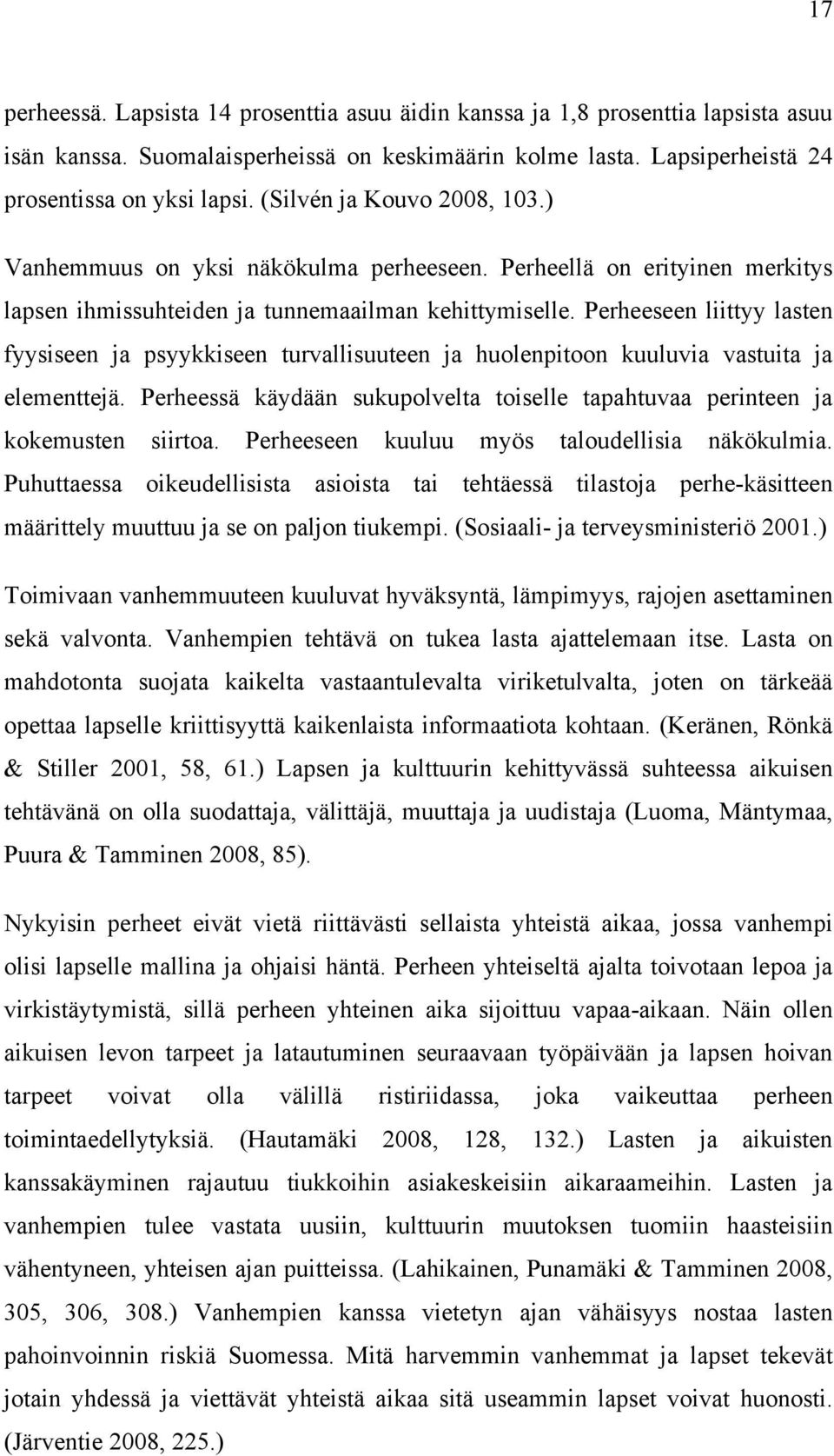 Perheeseen liittyy lasten fyysiseen ja psyykkiseen turvallisuuteen ja huolenpitoon kuuluvia vastuita ja elementtejä. Perheessä käydään sukupolvelta toiselle tapahtuvaa perinteen ja kokemusten siirtoa.