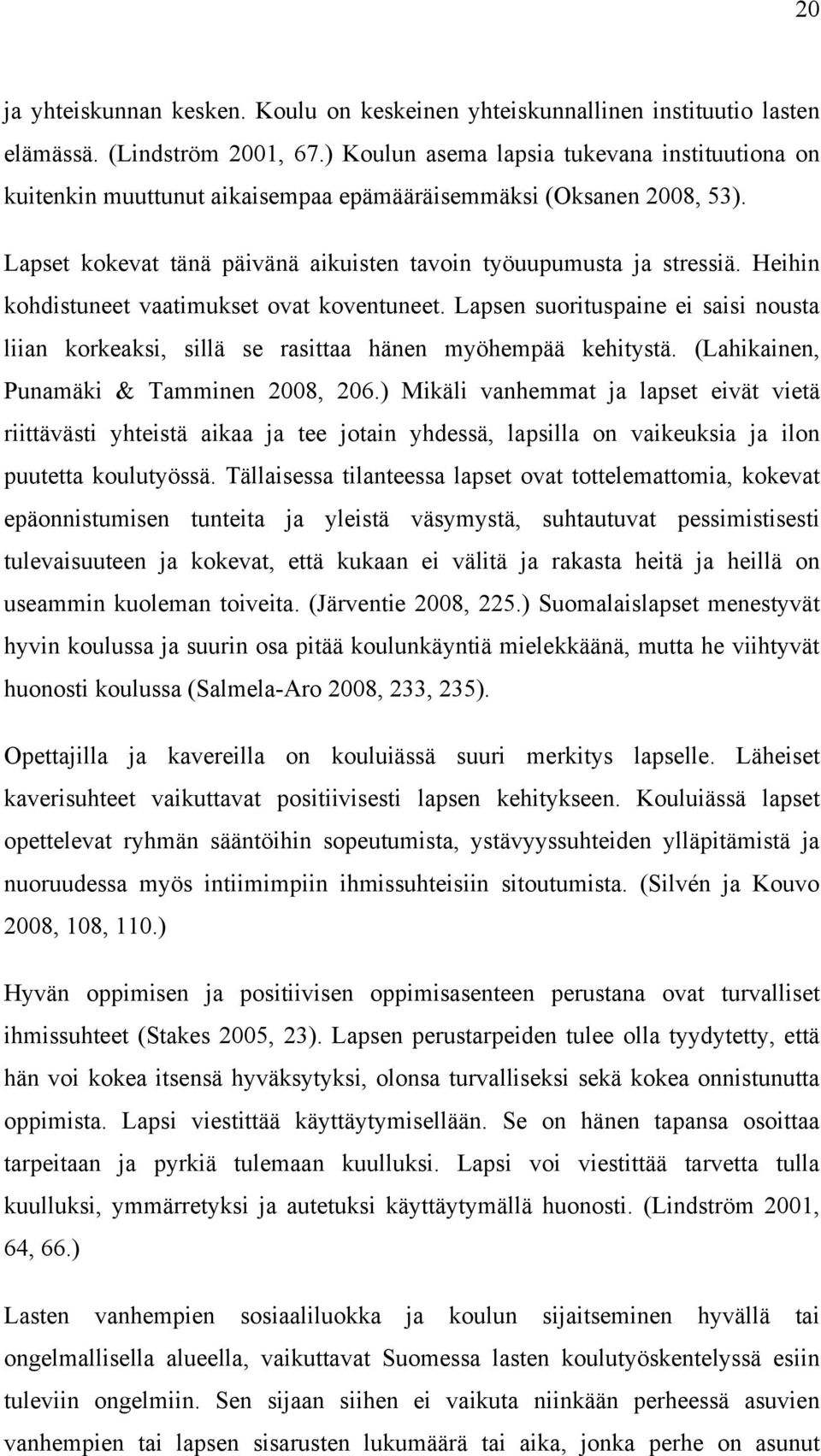 Heihin kohdistuneet vaatimukset ovat koventuneet. Lapsen suorituspaine ei saisi nousta liian korkeaksi, sillä se rasittaa hänen myöhempää kehitystä. (Lahikainen, Punamäki & Tamminen 2008, 206.