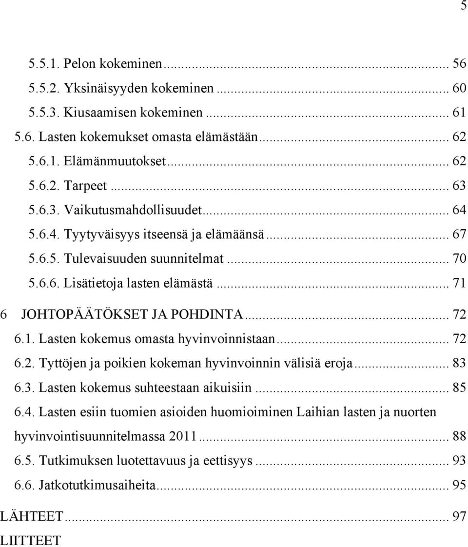 .. 71 6 JOHTOPÄÄTÖKSET JA POHDINTA... 72 6.1. Lasten kokemus omasta hyvinvoinnistaan... 72 6.2. Tyttöjen ja poikien kokeman hyvinvoinnin välisiä eroja... 83 6.3. Lasten kokemus suhteestaan aikuisiin.