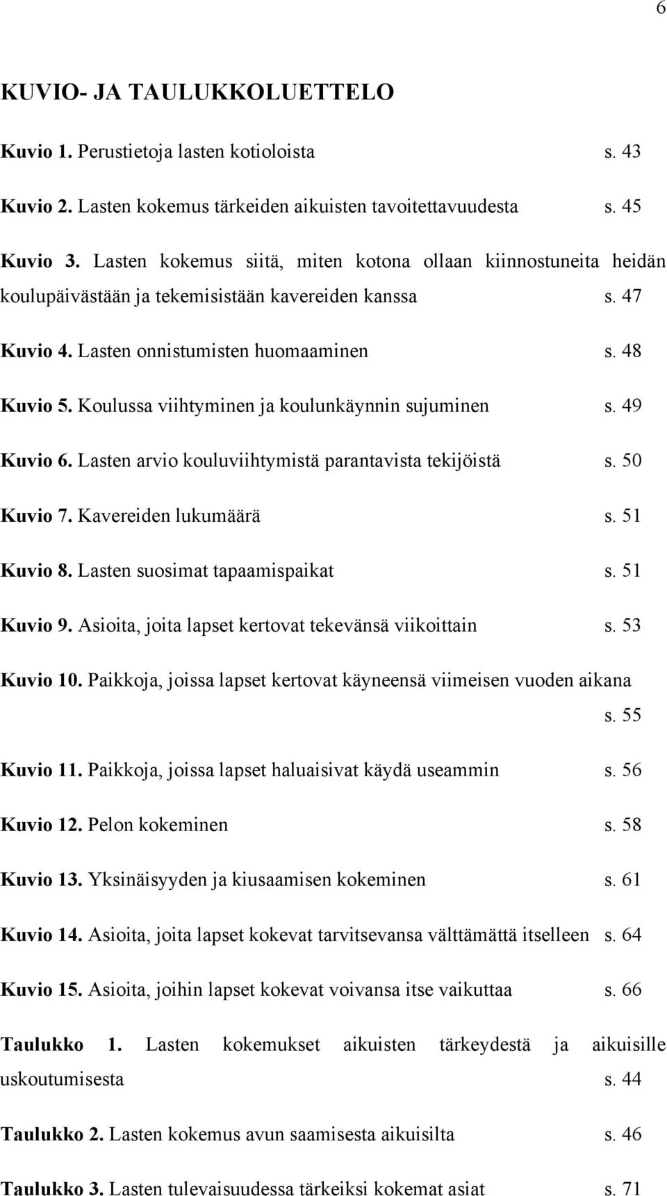 Koulussa viihtyminen ja koulunkäynnin sujuminen s. 49 Kuvio 6. Lasten arvio kouluviihtymistä parantavista tekijöistä s. 50 Kuvio 7. Kavereiden lukumäärä s. 51 Kuvio 8.