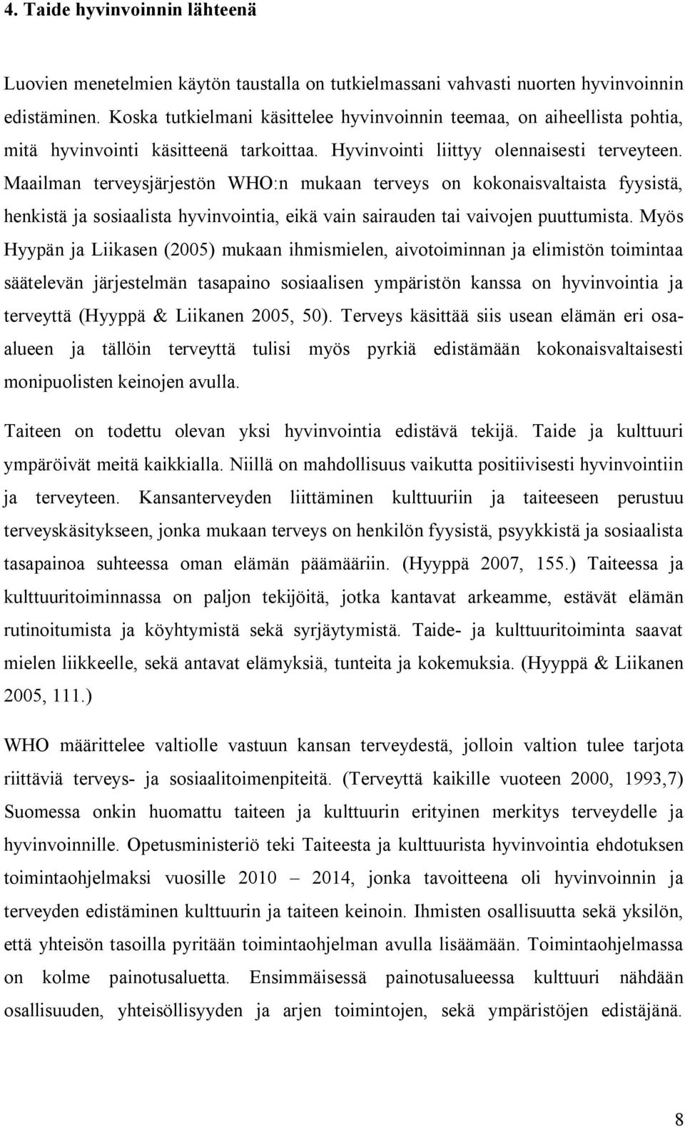 Maailman terveysjärjestön WHO:n mukaan terveys on kokonaisvaltaista fyysistä, henkistä ja sosiaalista hyvinvointia, eikä vain sairauden tai vaivojen puuttumista.