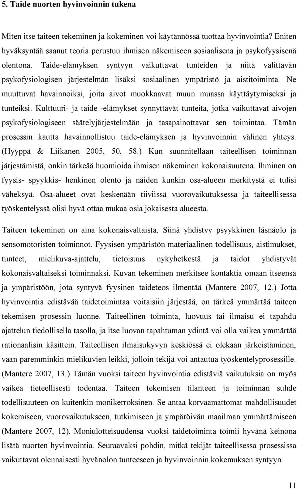 Taide-elämyksen syntyyn vaikuttavat tunteiden ja niitä välittävän psykofysiologisen järjestelmän lisäksi sosiaalinen ympäristö ja aistitoiminta.