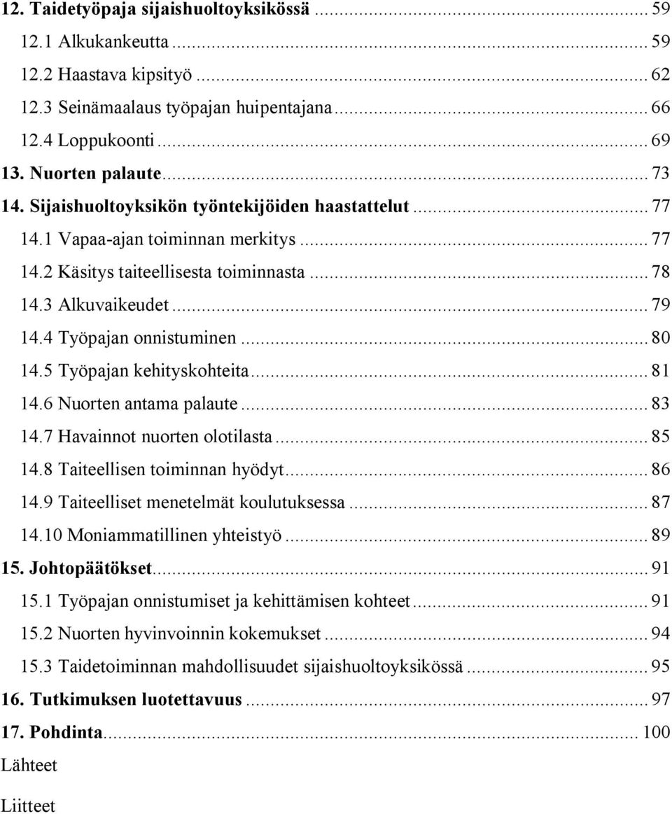 5 Työpajan kehityskohteita... 81 14.6 Nuorten antama palaute... 83 14.7 Havainnot nuorten olotilasta... 85 14.8 Taiteellisen toiminnan hyödyt... 86 14.9 Taiteelliset menetelmät koulutuksessa... 87 14.