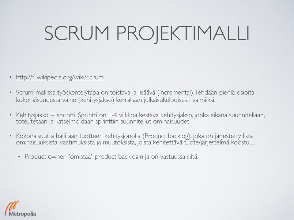 Sprintti on 1-4 viikkoa kestävä kehitysjakso, jonka aikana suunnitellaan, toteutetaan ja katselmoidaan sprinttiin suunnitellut ominaisuudet.