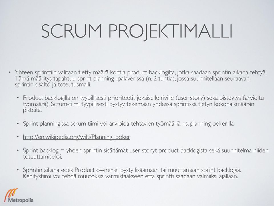 Scrum-tiimi tyypillisesti pystyy tekemään yhdessä sprintissä tietyn kokonaismäärän pisteitä. Sprint planningissa scrum tiimi voi arvioida tehtävien työmääriä ns. planning pokerilla http://en.