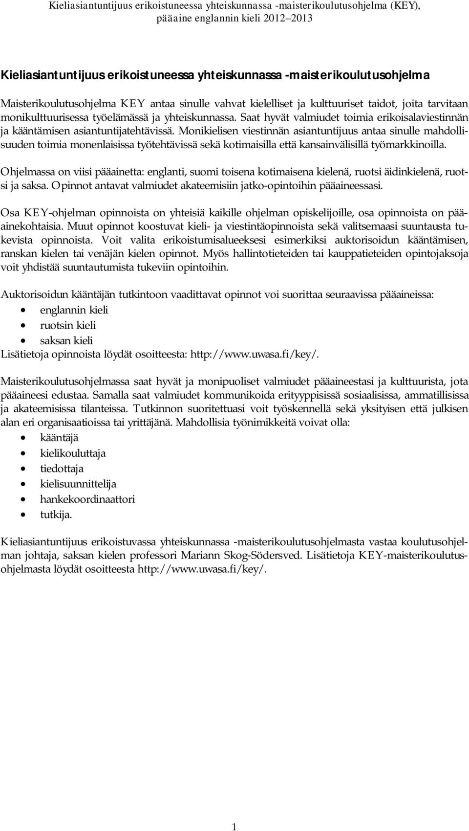 Monikielisen viestinnän asiantuntijuus antaa sinulle mahdollisuuden toimia monenlaisissa työtehtävissä sekä kotimaisilla että kansainvälisillä työmarkkinoilla.