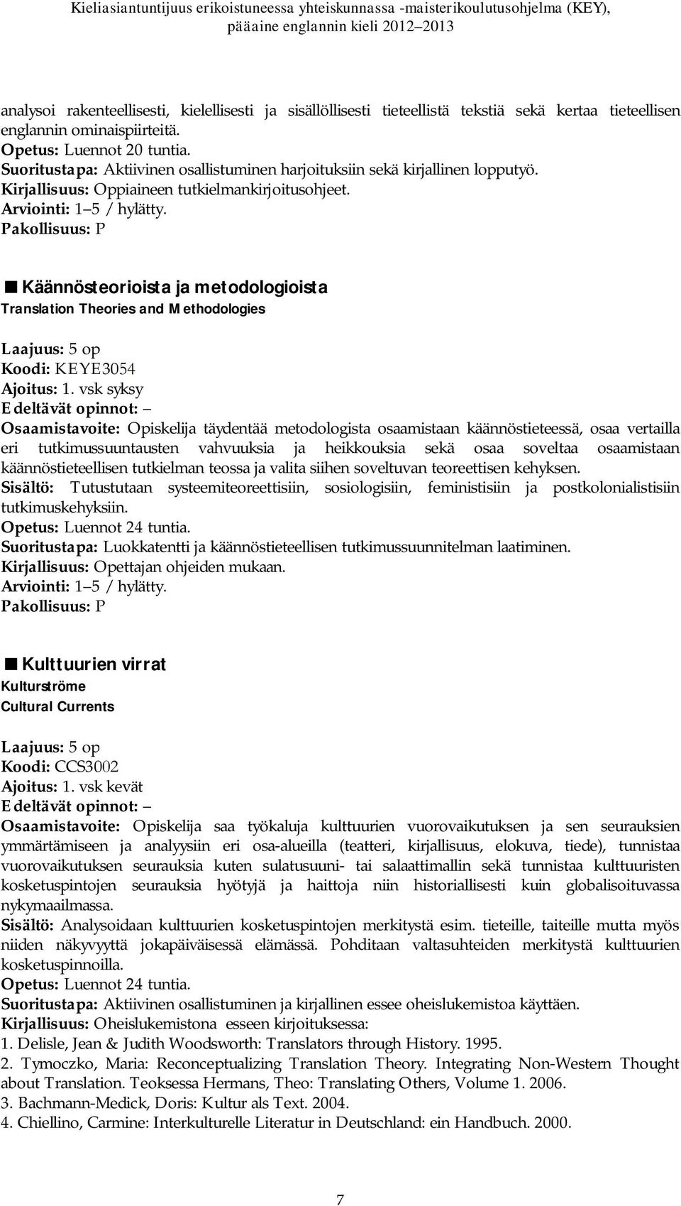 Käännösteorioista ja metodologioista Translation Theories and Methodologies Koodi: KEYE3054 Osaamistavoite: Opiskelija täydentää metodologista osaamistaan käännöstieteessä, osaa vertailla eri