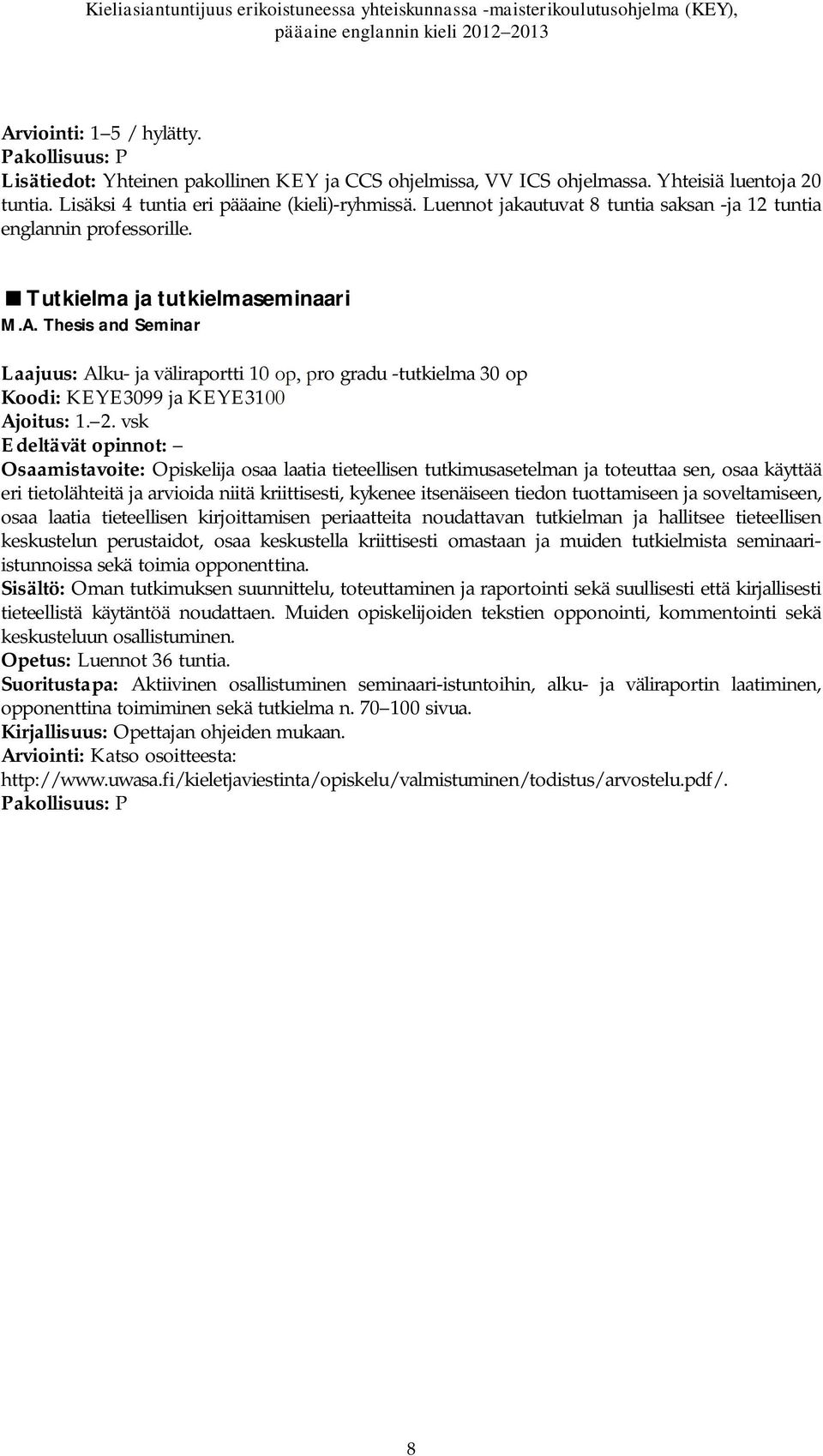 Thesis and Seminar Laajuus: Alku- ja väliraportti 10 op, pro gradu -tutkielma 30 op Koodi: KEYE3099 ja KEYE3100 Ajoitus: 1. 2.