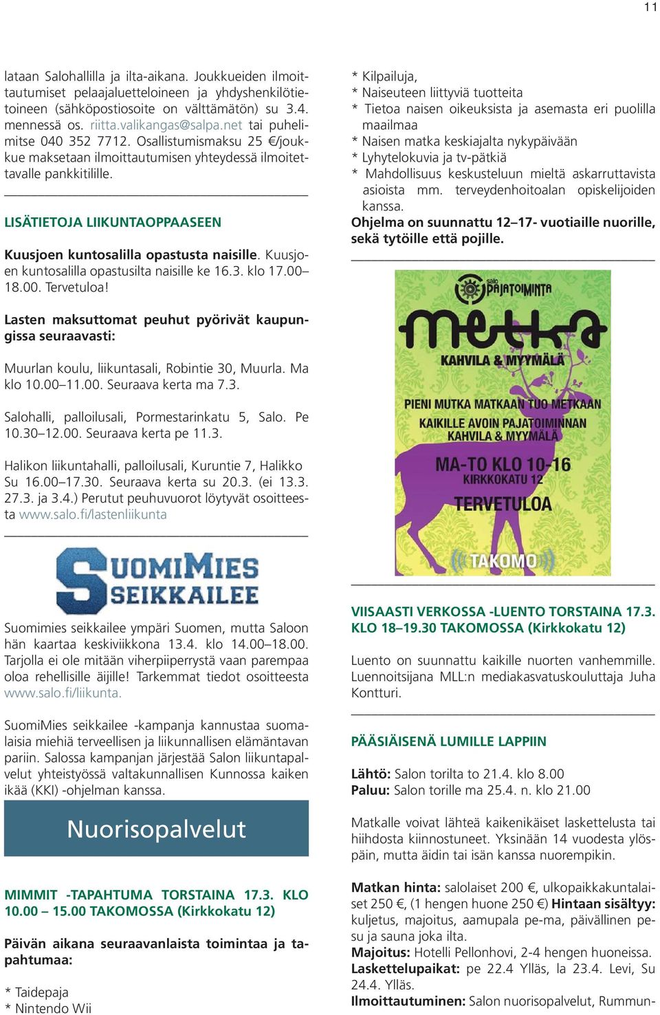 Joukkueiden ilmoittautumiset pelaajaluetteloineen ja yhdyshenkilötietoineen (sähköpostiosoite on välttämätön) su 3.4. mennessä os. riitta.valikangas@salpa.net tai puhelimitse 040 352 7712.