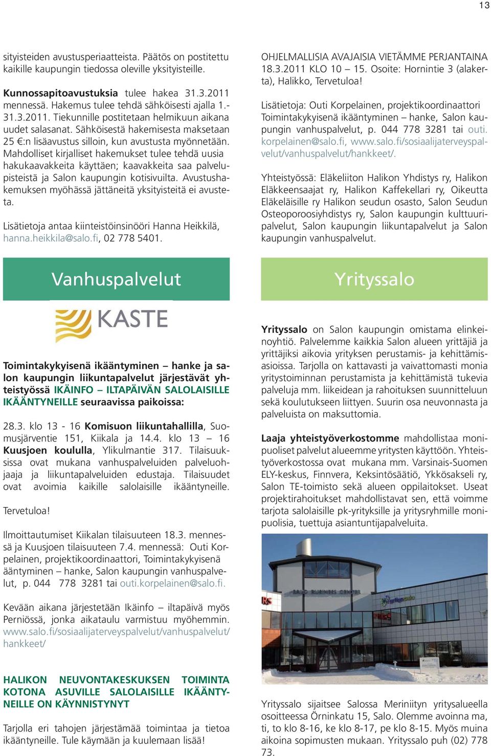 Mahdolliset kirjalliset hakemukset tulee tehdä uusia hakukaavakkeita käyttäen; kaavakkeita saa palvelupisteistä ja Salon kaupungin kotisivuilta.