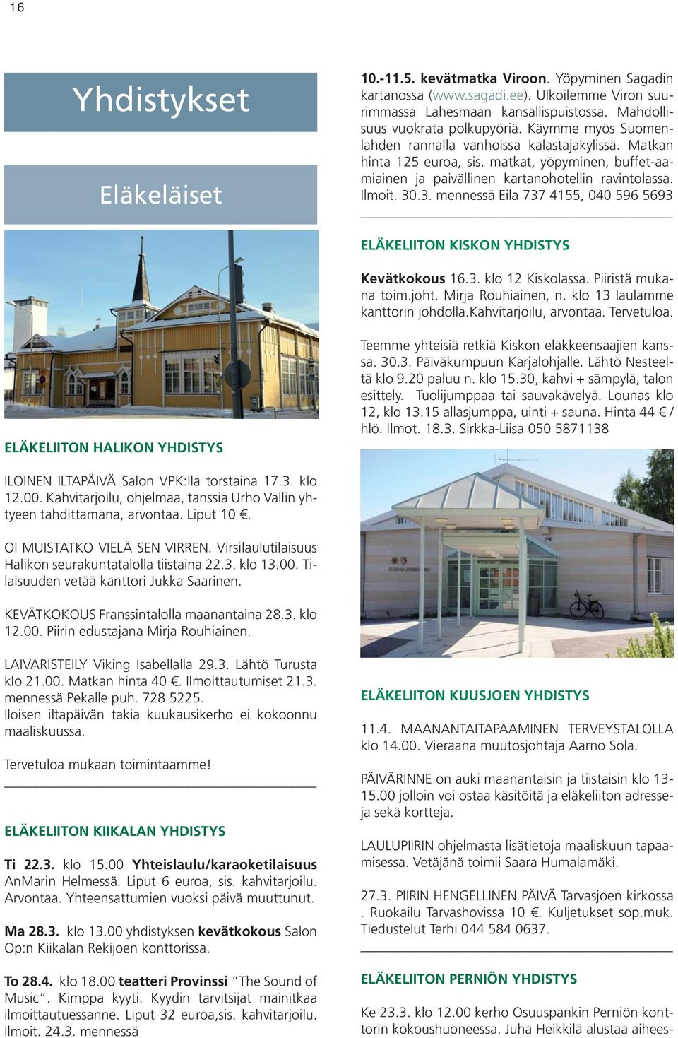 .3. mennessä Eila 737 4155, 040 596 5693 ELÄKELIITON KISKON YHDISTYS Kevätkokous 16.3. klo 12 Kiskolassa. Piiristä mukana toim.joht. Mirja Rouhiainen, n. klo 13 laulamme kanttorin johdolla.