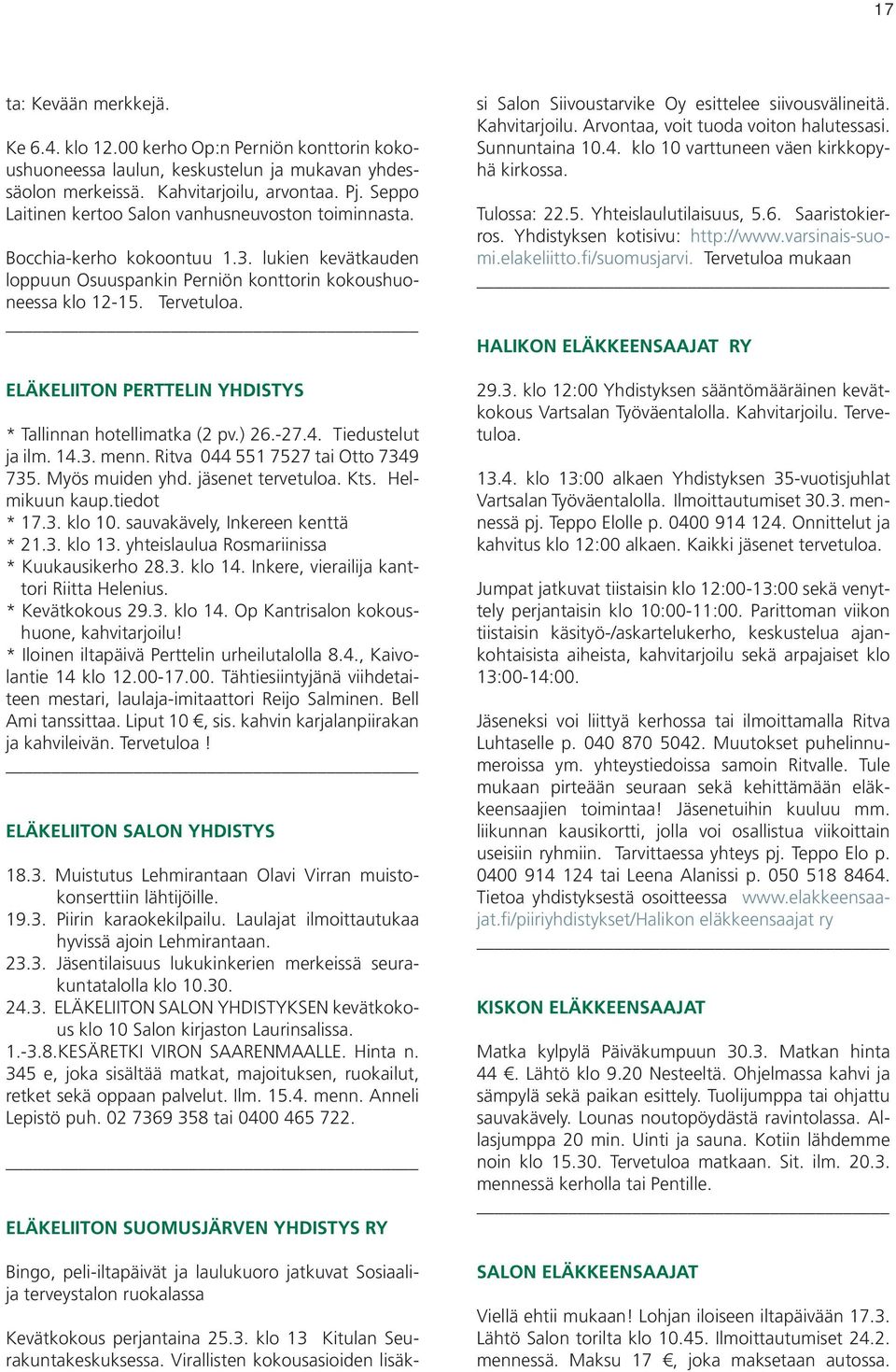 ELÄKELIITON PERTTELIN YHDISTYS * Tallinnan hotellimatka (2 pv.) 26.-27.4. Tiedustelut ja ilm. 14.3. menn. Ritva 044 551 7527 tai Otto 7349 735. Myös muiden yhd. jäsenet tervetuloa. Kts.