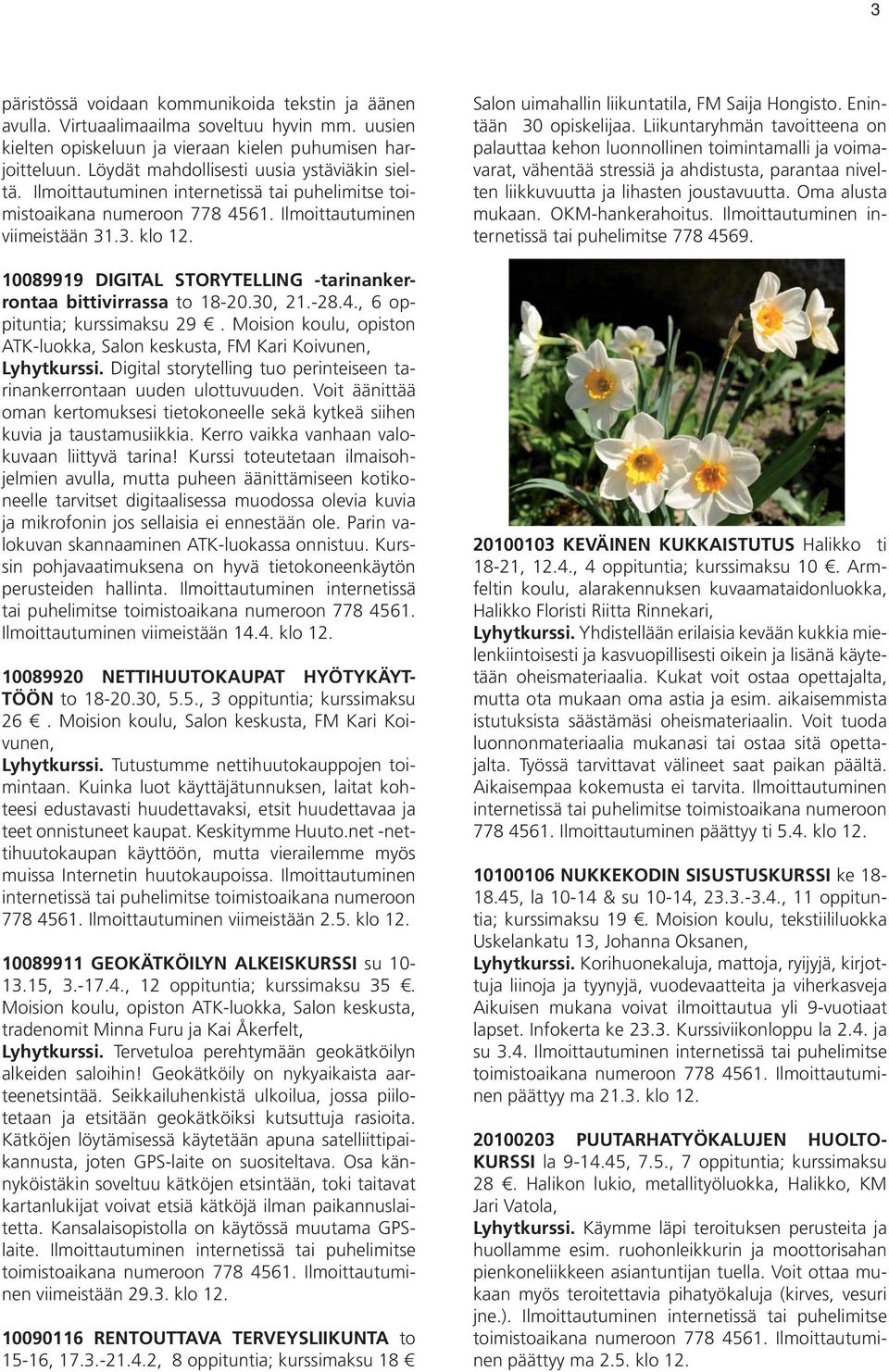 10089919 DIGITAL STORYTELLING -tarinankerrontaa bittivirrassa to 18-20.30, 21.-28.4., 6 oppituntia; kurssimaksu 29. Moision koulu, opiston ATK-luokka, Salon keskusta, FM Kari Koivunen, Lyhytkurssi.