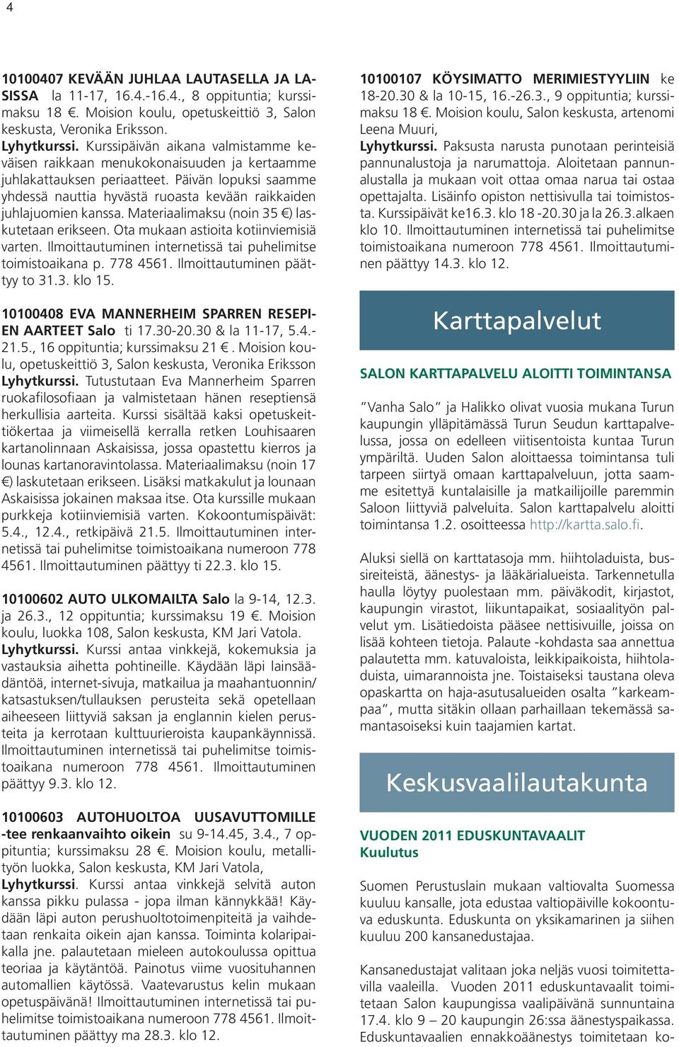 Päivän lopuksi saamme yhdessä nauttia hyvästä ruoasta kevään raikkaiden juhlajuomien kanssa. Materiaalimaksu (noin 35 ) laskutetaan erikseen. Ota mukaan astioita kotiinviemisiä varten.