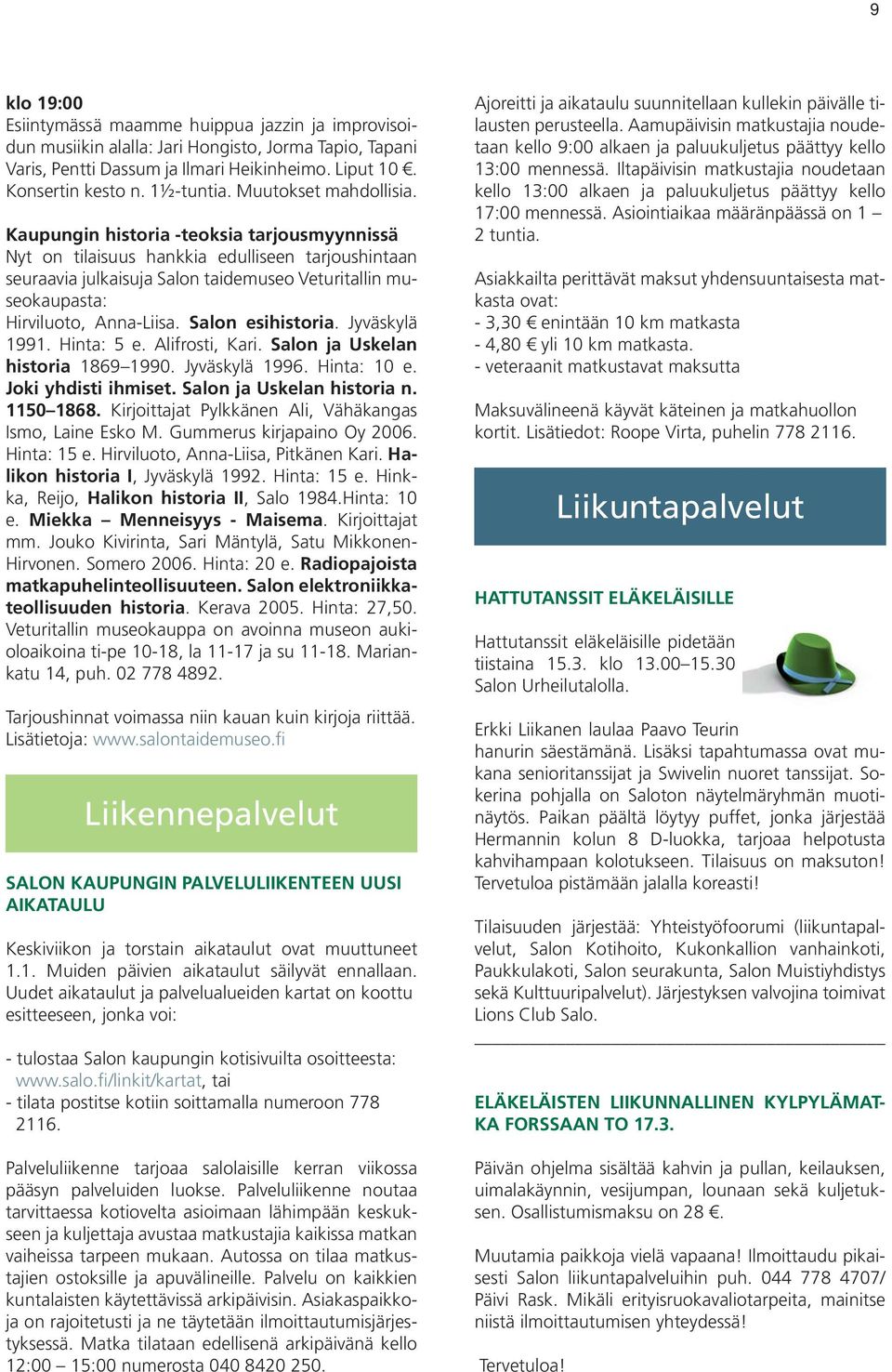 Kaupungin historia -teoksia tarjousmyynnissä Nyt on tilaisuus hankkia edulliseen tarjoushintaan seuraavia julkaisuja Salon taidemuseo Veturitallin museokaupasta: Hirviluoto, Anna-Liisa.
