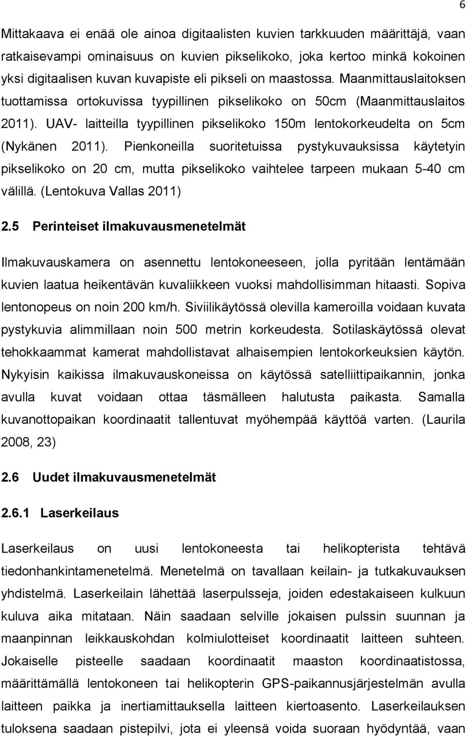 UAV- laitteilla tyypillinen pikselikoko 150m lentokorkeudelta on 5cm (Nykänen 2011).