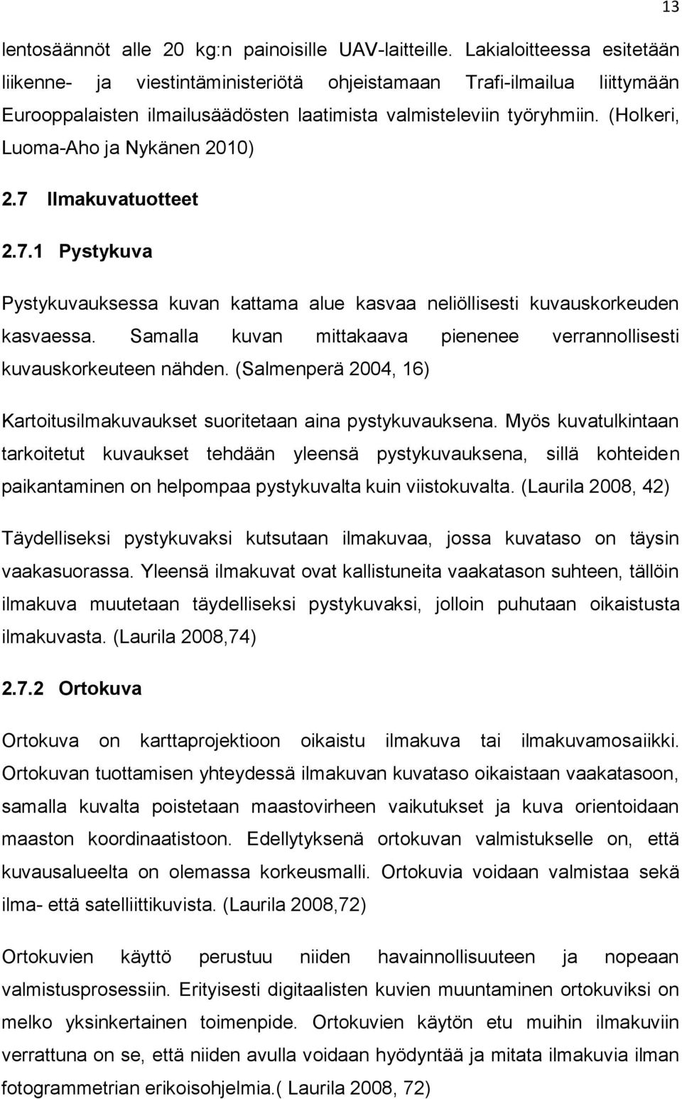 (Holkeri, Luoma-Aho ja Nykänen 2010) 2.7 Ilmakuvatuotteet 2.7.1 Pystykuva Pystykuvauksessa kuvan kattama alue kasvaa neliöllisesti kuvauskorkeuden kasvaessa.