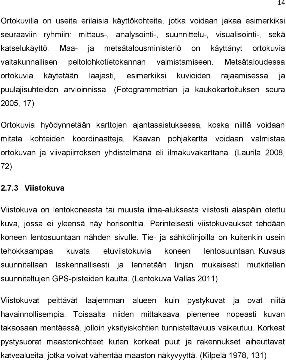 Metsätaloudessa ortokuvia käytetään laajasti, esimerkiksi kuvioiden rajaamisessa ja puulajisuhteiden arvioinnissa.