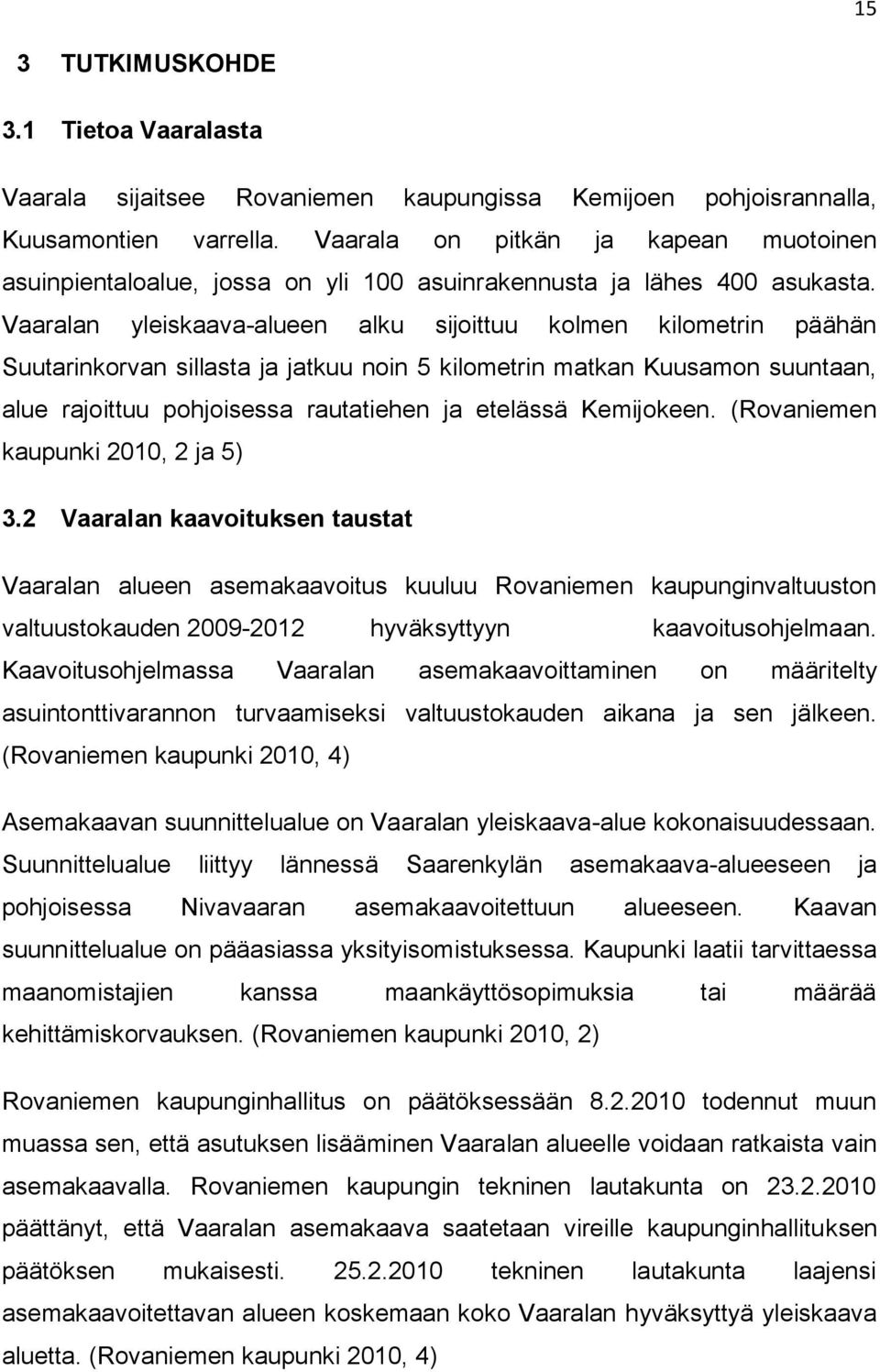 Vaaralan yleiskaava-alueen alku sijoittuu kolmen kilometrin päähän Suutarinkorvan sillasta ja jatkuu noin 5 kilometrin matkan Kuusamon suuntaan, alue rajoittuu pohjoisessa rautatiehen ja etelässä