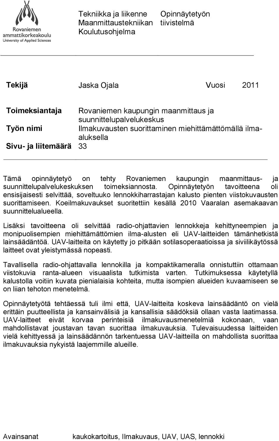 Opinnäytetyön tavoitteena oli ensisijaisesti selvittää, soveltuuko lennokkiharrastajan kalusto pienten viistokuvausten suorittamiseen.