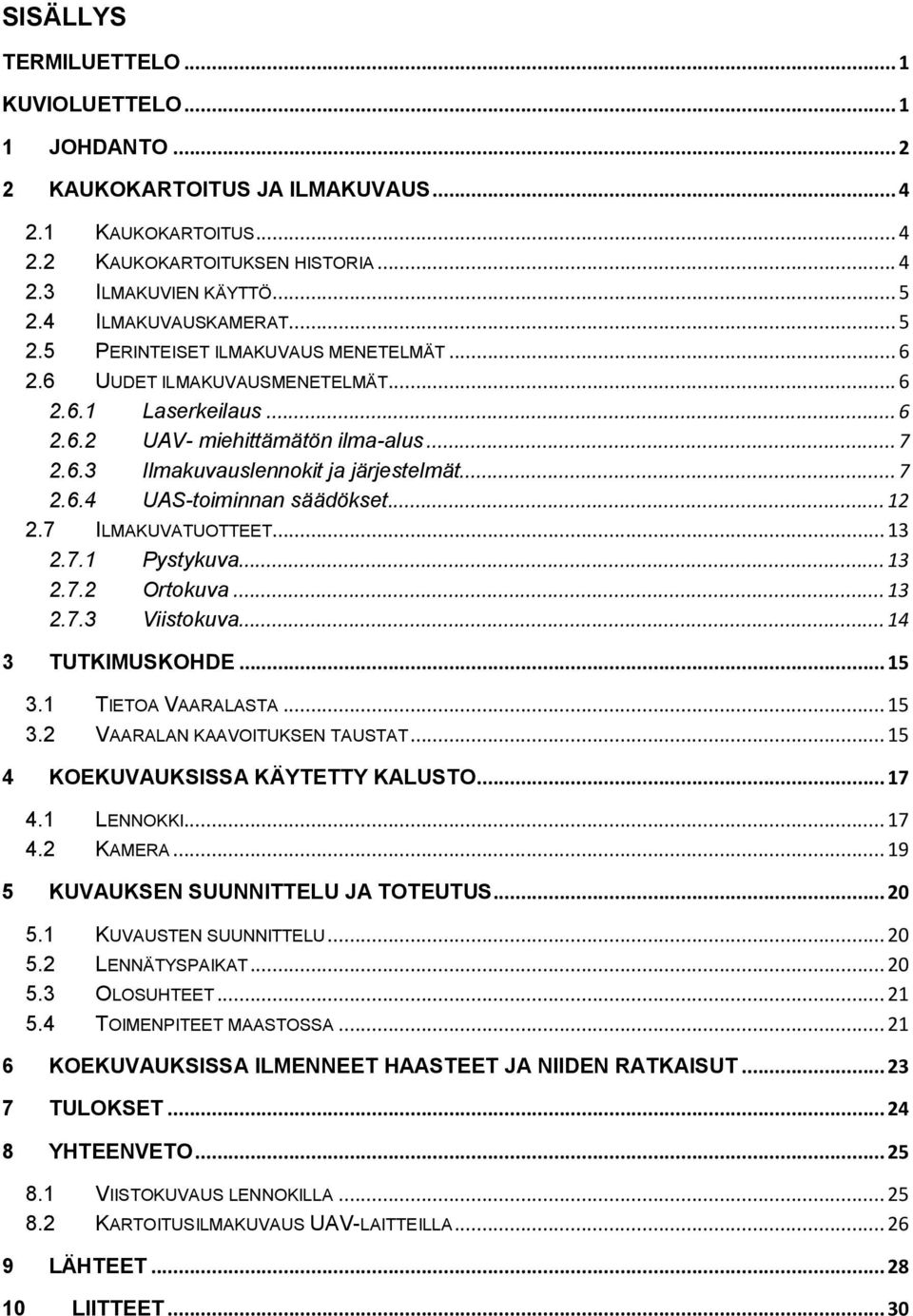 .. 7 2.6.4 UAS-toiminnan säädökset... 12 2.7 ILMAKUVATUOTTEET... 13 2.7.1 Pystykuva... 13 2.7.2 Ortokuva... 13 2.7.3 Viistokuva... 14 3 TUTKIMUSKOHDE... 15 3.1 TIETOA VAARALASTA... 15 3.2 VAARALAN KAAVOITUKSEN TAUSTAT.