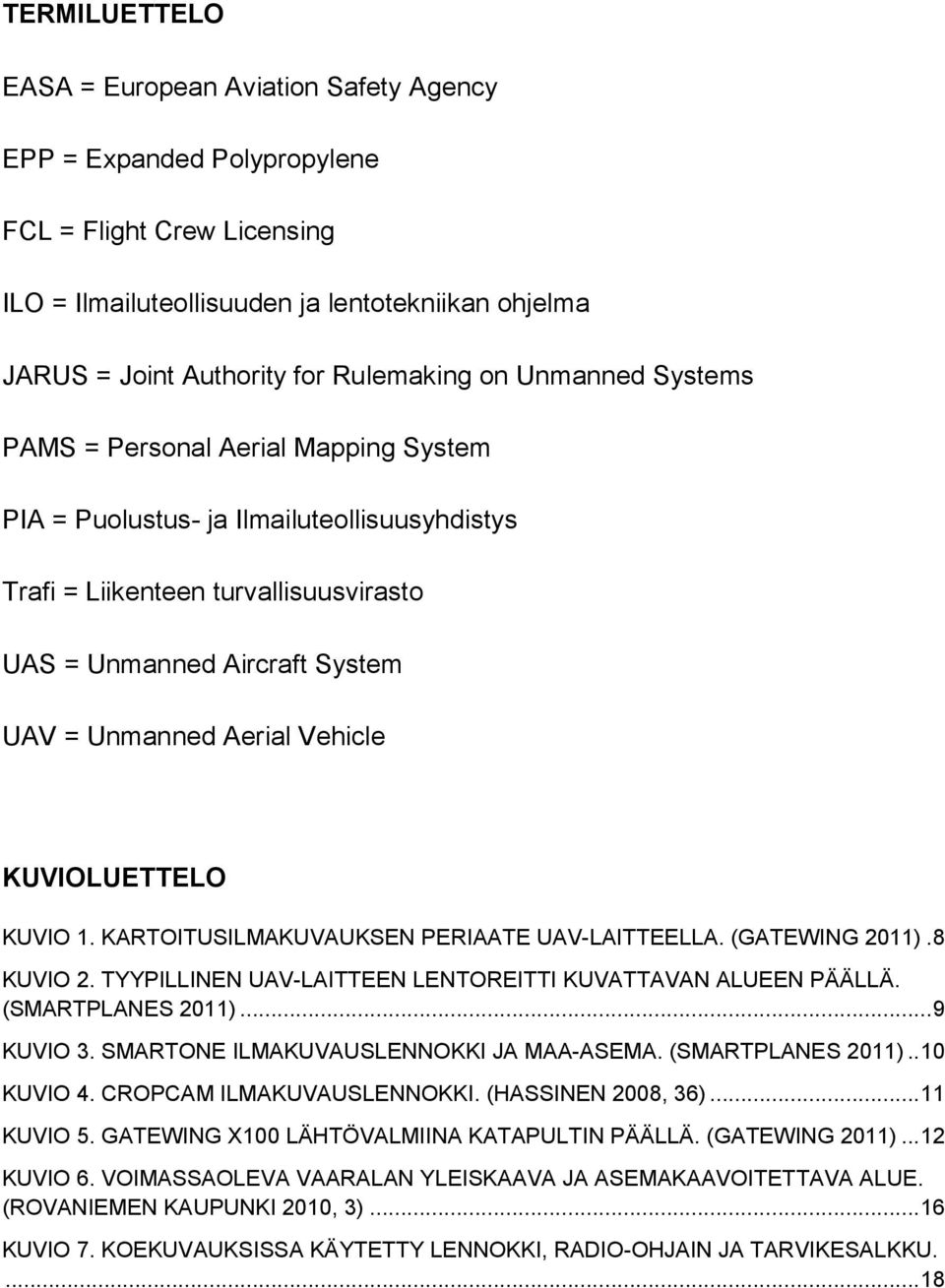 Aerial Vehicle KUVIOLUETTELO KUVIO 1. KARTOITUSILMAKUVAUKSEN PERIAATE UAV-LAITTEELLA. (GATEWING 2011). 8 KUVIO 2. TYYPILLINEN UAV-LAITTEEN LENTOREITTI KUVATTAVAN ALUEEN PÄÄLLÄ. (SMARTPLANES 2011).