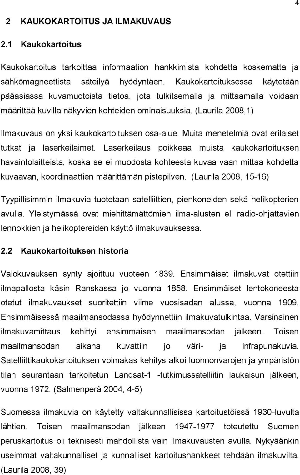 (Laurila 2008,1) Ilmakuvaus on yksi kaukokartoituksen osa-alue. Muita menetelmiä ovat erilaiset tutkat ja laserkeilaimet.