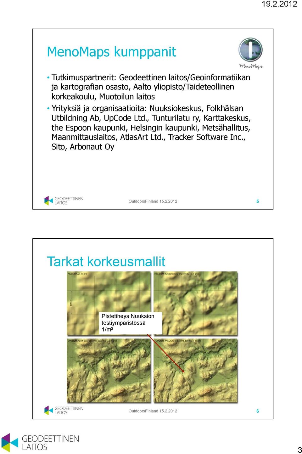 , Tunturilatu ry, Karttakeskus, the Espoon kaupunki, Helsingin kaupunki, Metsähallitus, Maanmittauslaitos, AtlasArt Ltd.