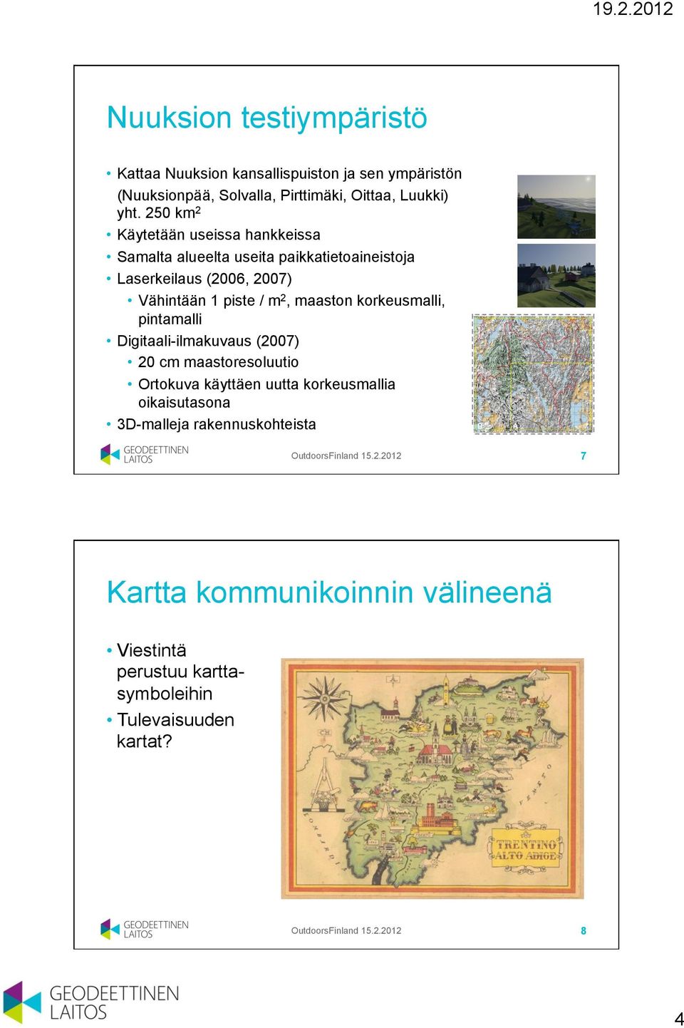 korkeusmalli, pintamalli Digitaali-ilmakuvaus (2007) 20 cm maastoresoluutio Ortokuva käyttäen uutta korkeusmallia oikaisutasona 3D-malleja