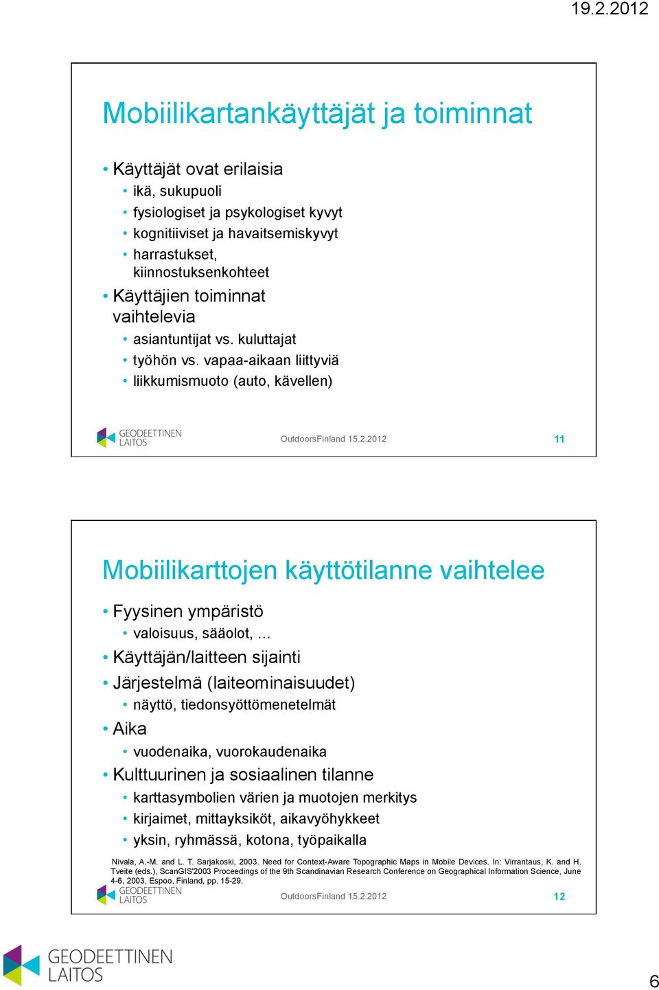 2012 11 Mobiilikarttojen käyttötilanne vaihtelee Fyysinen ympäristö valoisuus, sääolot,!