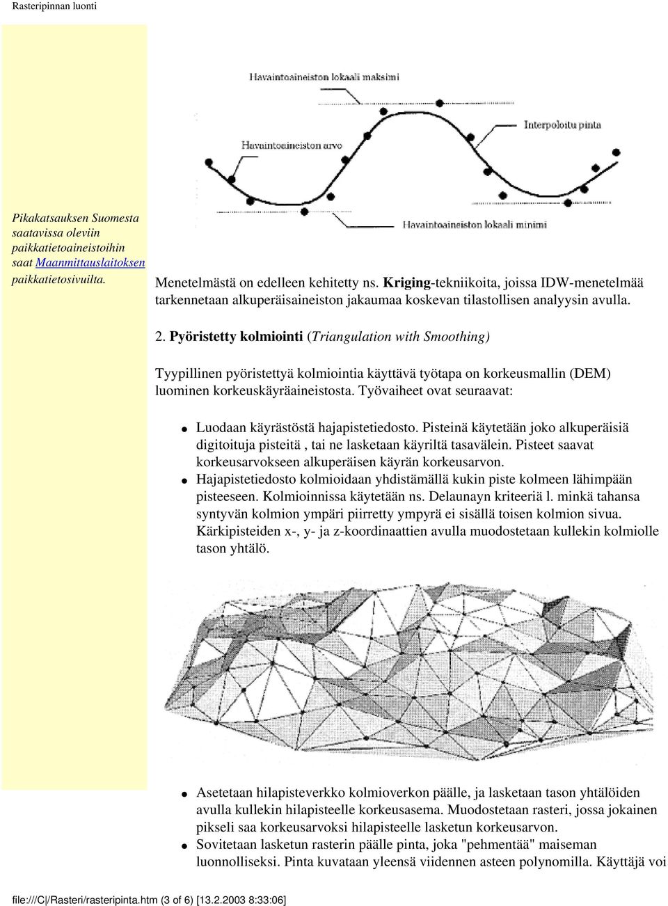 Pyöristetty kolmiointi (Triangulation with Smoothing) Tyypillinen pyöristettyä kolmiointia käyttävä työtapa on korkeusmallin (DEM) luominen korkeuskäyräaineistosta.